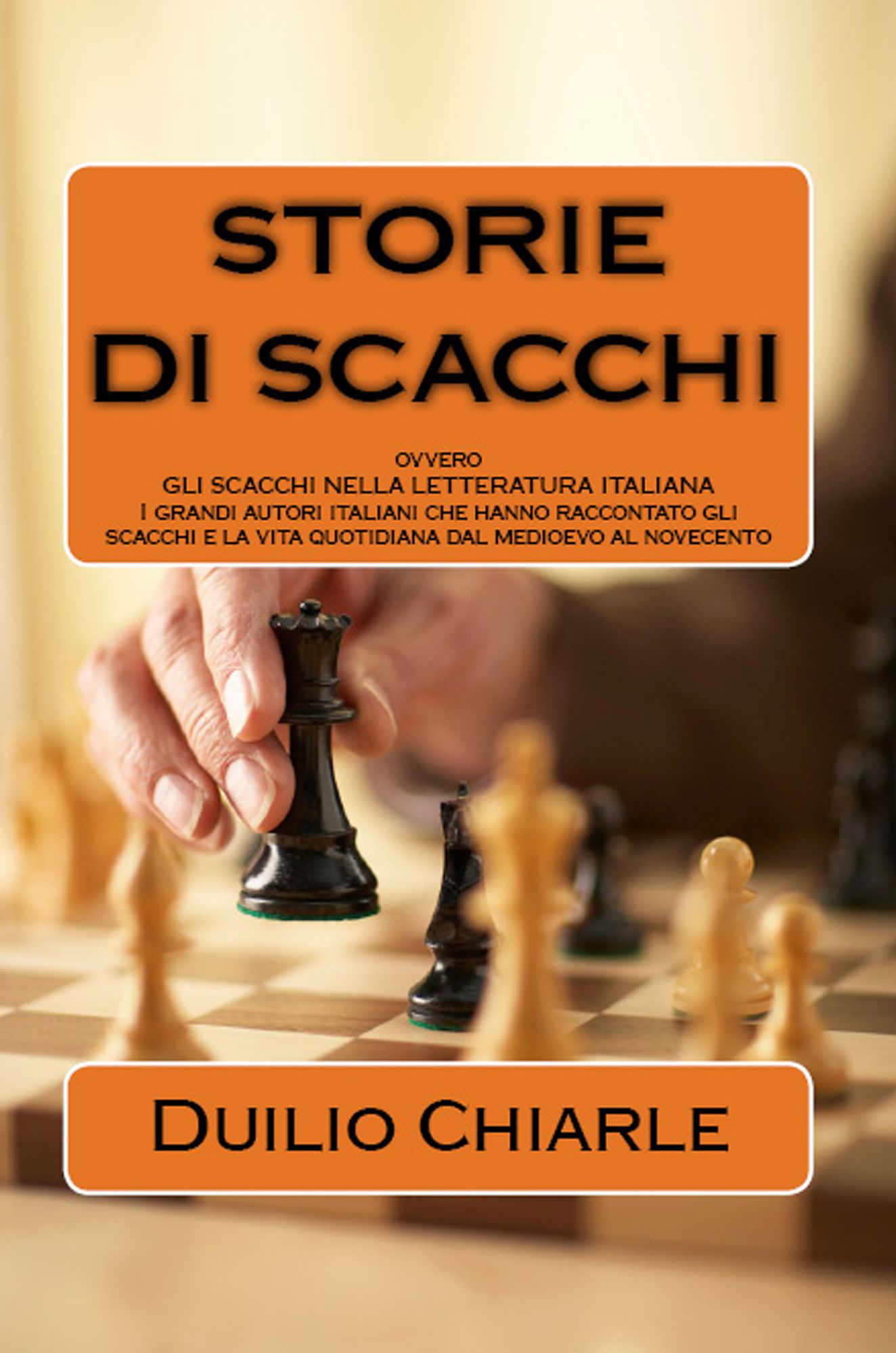 Storie di scacchi ovvero gli scacchi nella letteratura italiana: I grandi autori italiani che hanno raccontato gli scacchi e la vita quotidiana dal medioevo al novecento