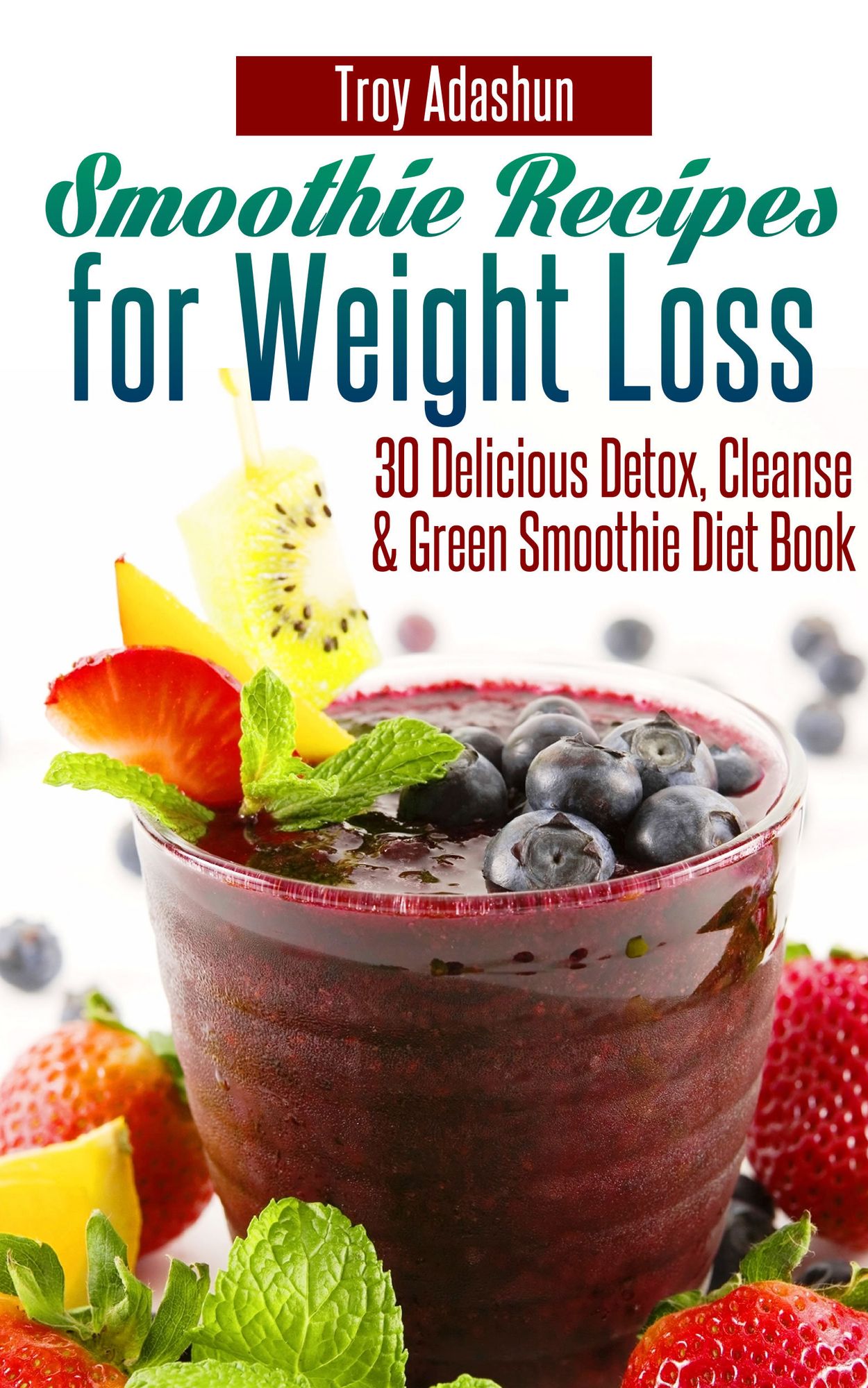 Smoothie Recipes for Weight Loss: 30 Delicious Detox, Cleanse and Green Smoothie Diet Book
