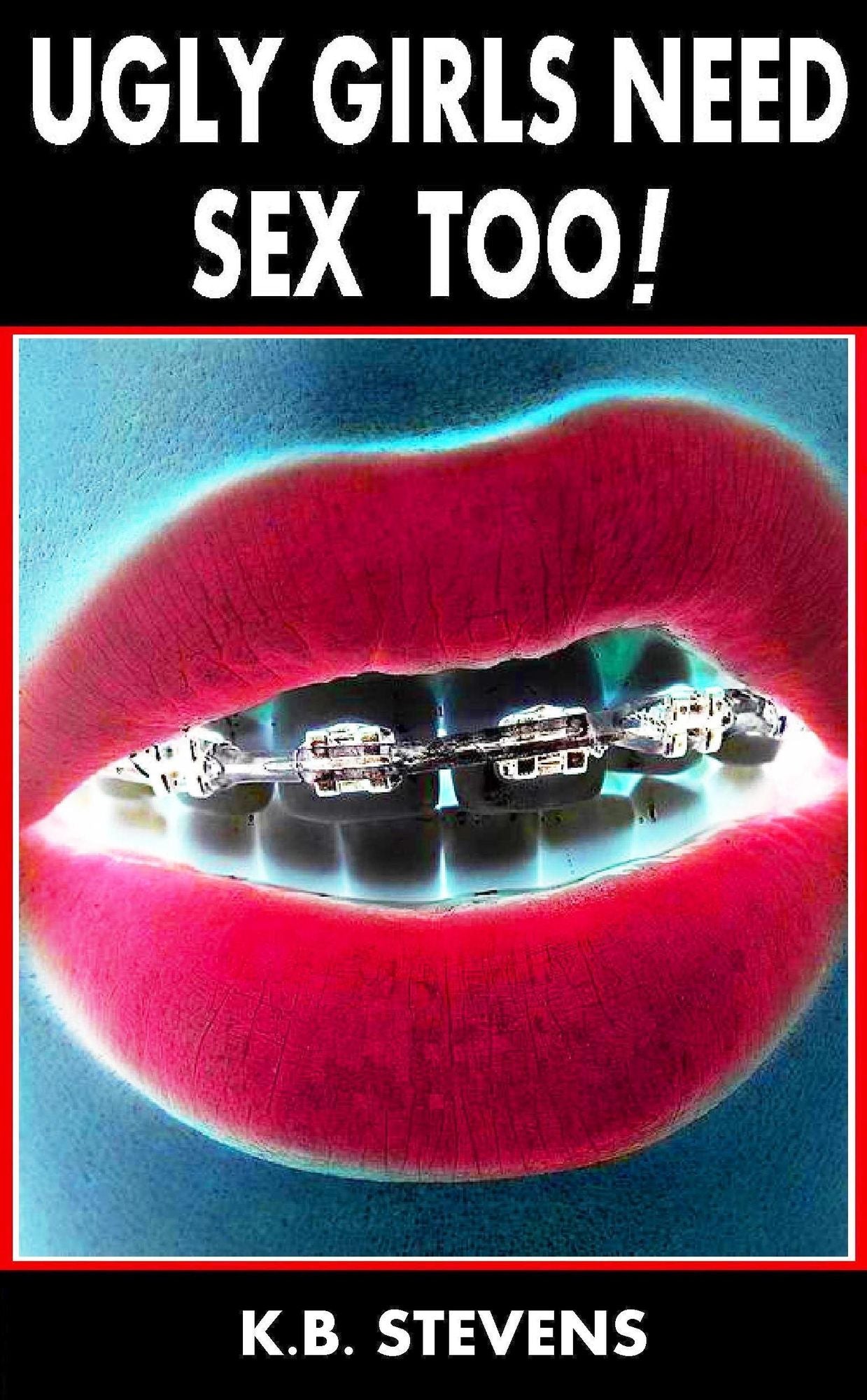 Ugly Girls Need Sex Too!