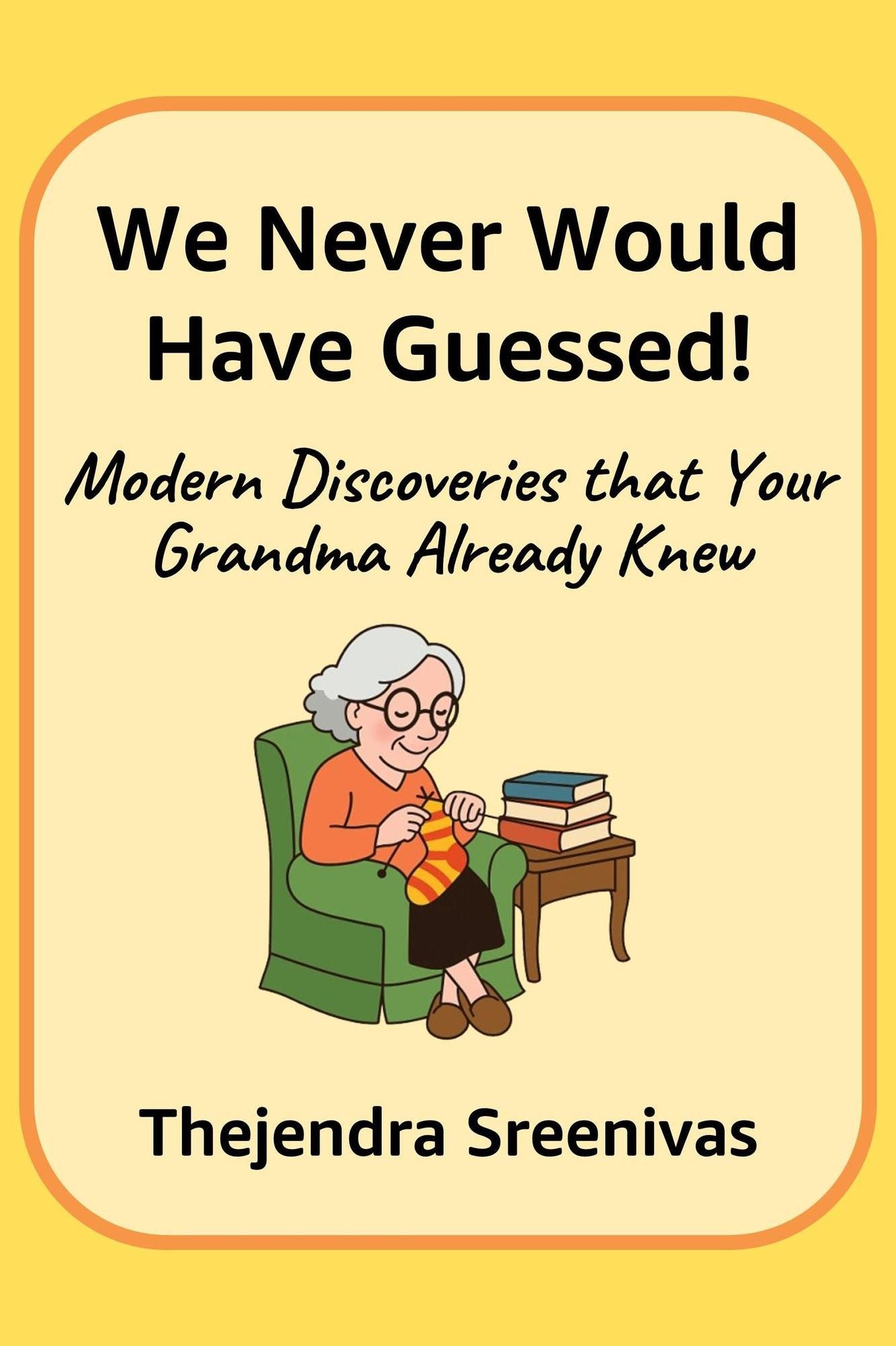 We Never Would Have Guessed!: Modern Discoveries That Your Grandma Already Knew