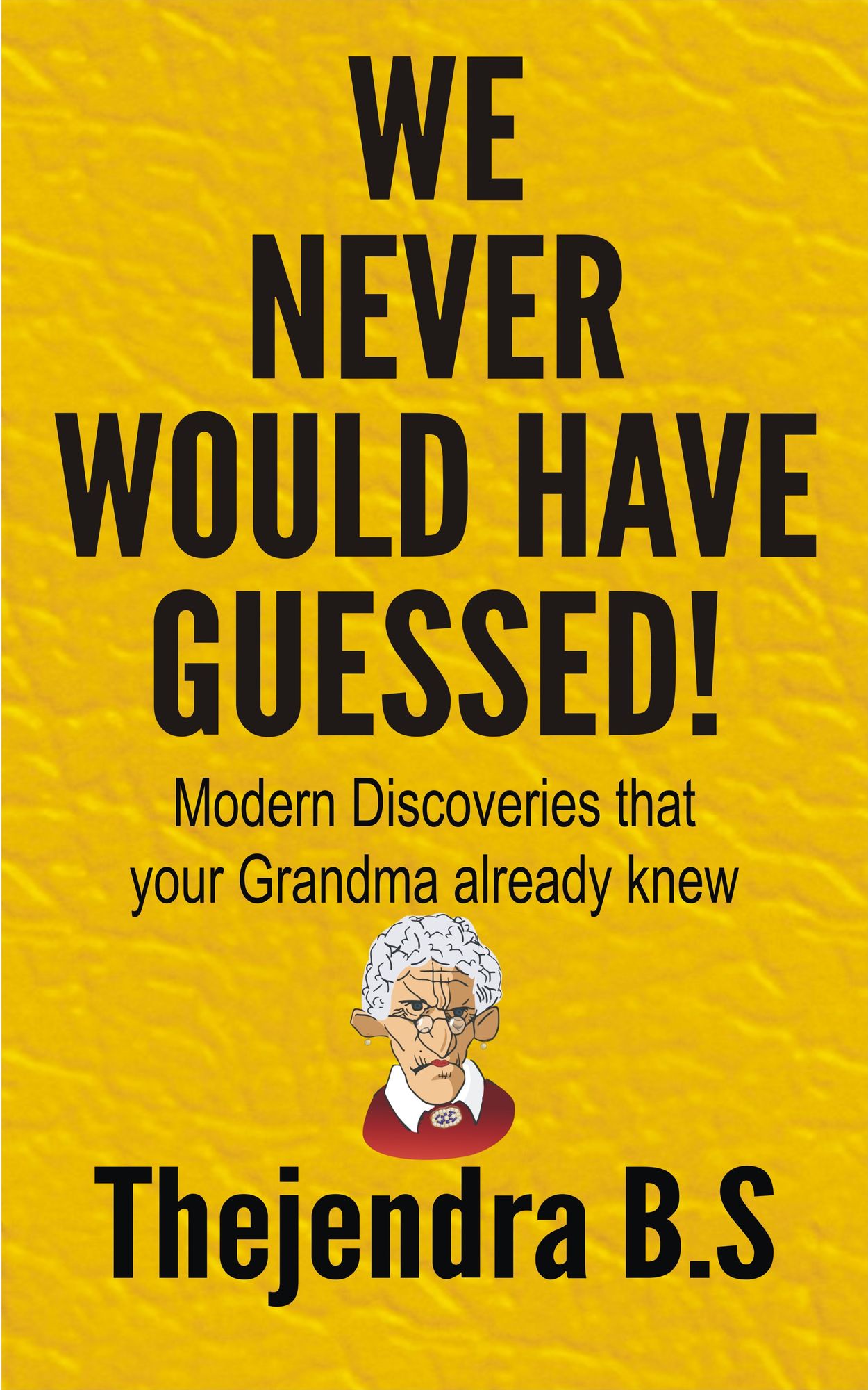 We Never Would Have Guessed!: Modern Discoveries That Your Grandma Already Knew
