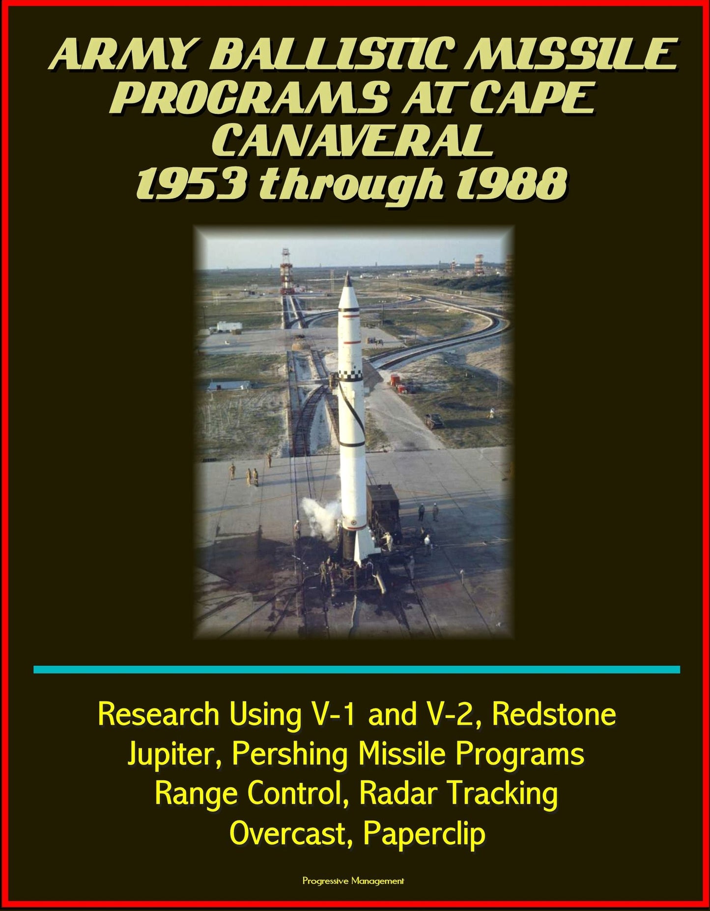 Army Ballistic Missile Programs at Cape Canaveral 1953 through 1988: Research Using V-1 and V-2, Redstone, Jupiter, Pershing Missile Programs, Range Control, Radar Tracking, Overcast, Paperclip