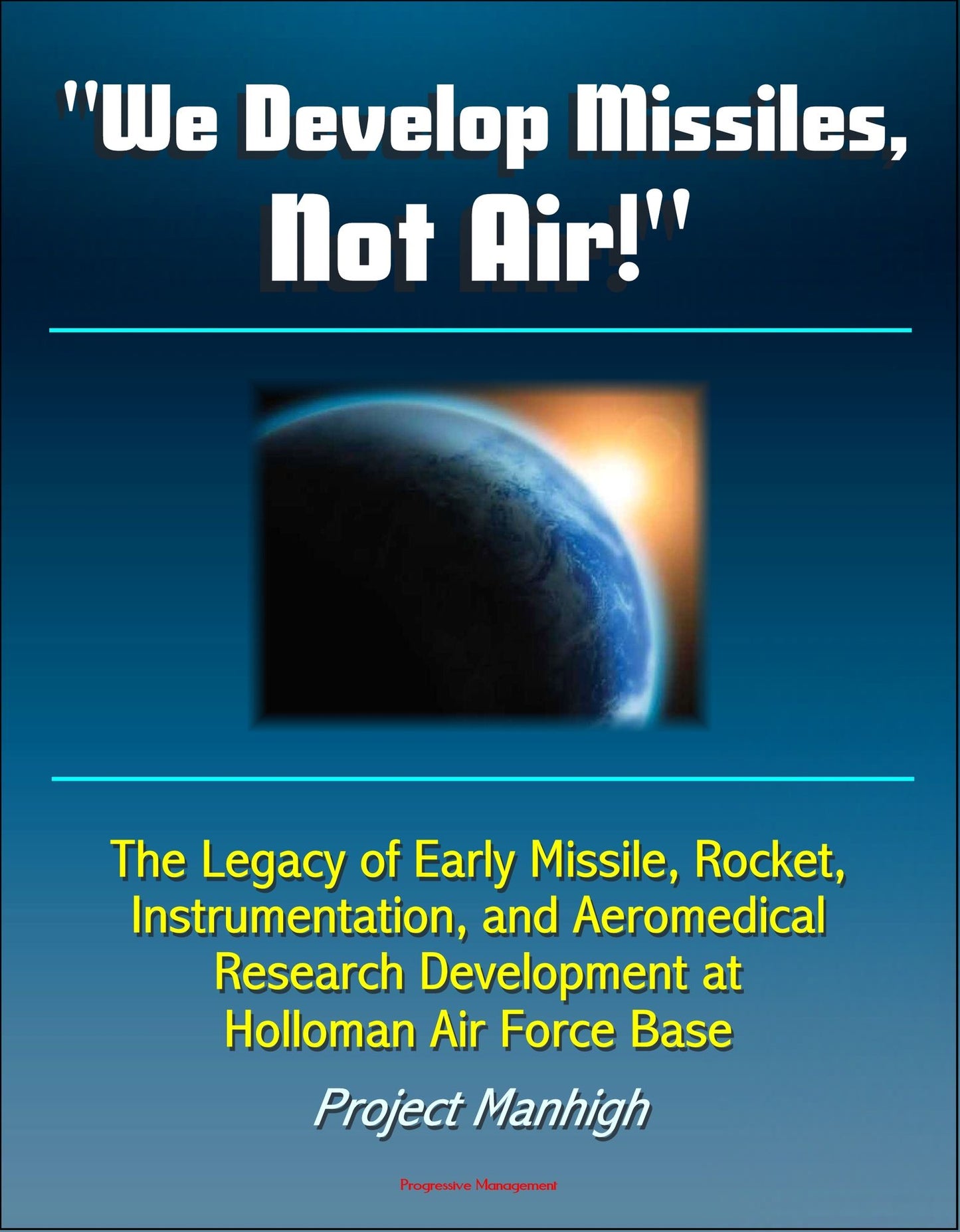 "We Develop Missiles, Not Air!" The Legacy of Early Missile, Rocket, Instrumentation, and Aeromedical Research Development at Holloman Air Force Base, Project Manhigh