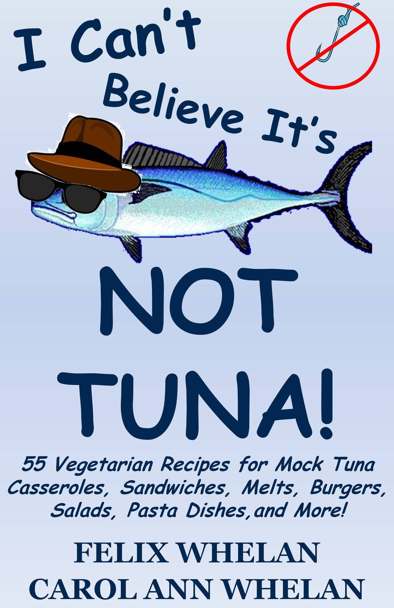 I Can't Believe It's Not Tuna!: 55 Vegetarian Recipes for Mock Tuna Casseroles, Sandwiches, Melts, Burgers, Salads, Pasta Dishes, and More!
