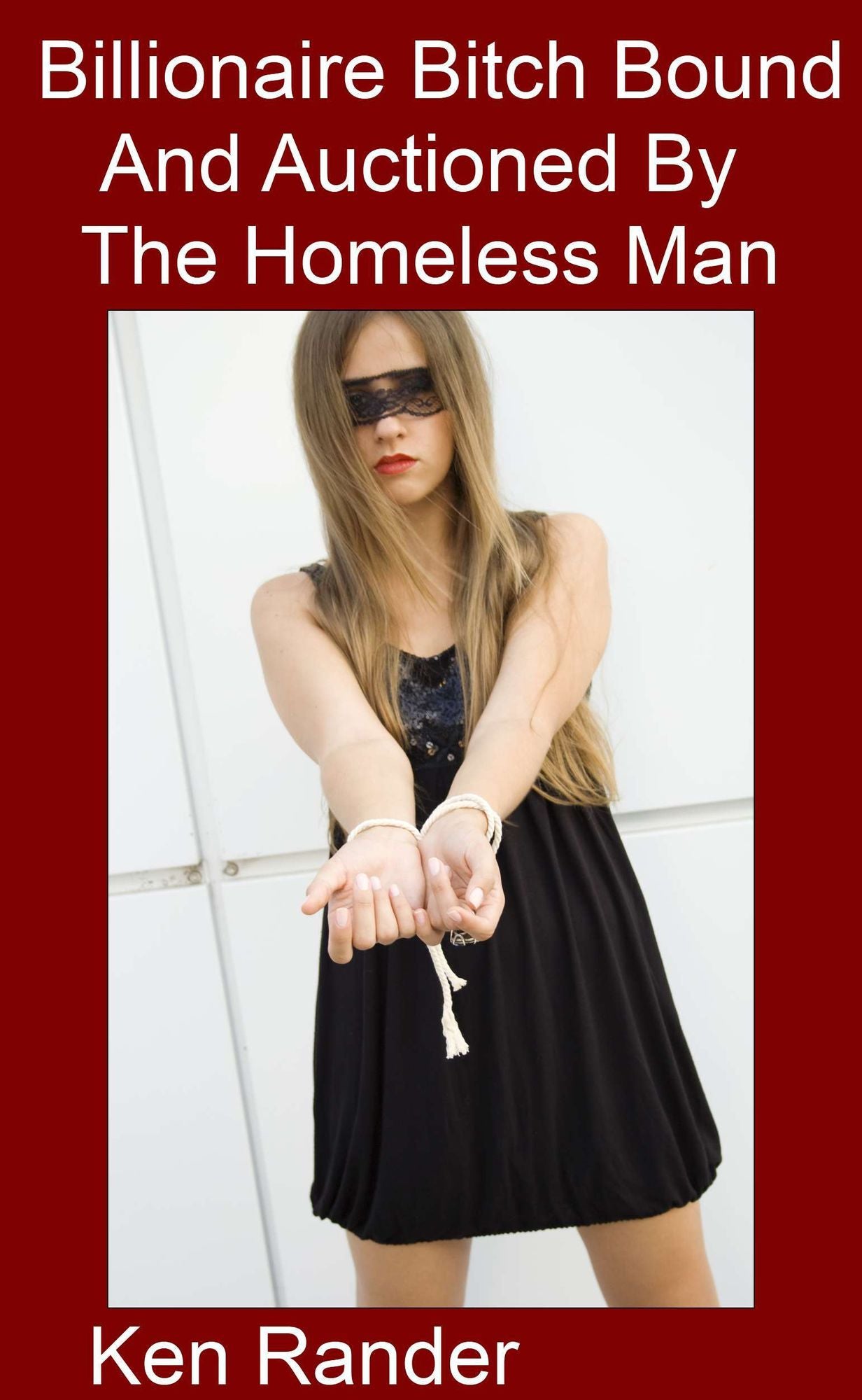 Billionaire Bitch Bound and Auctioned by the Homeless Man