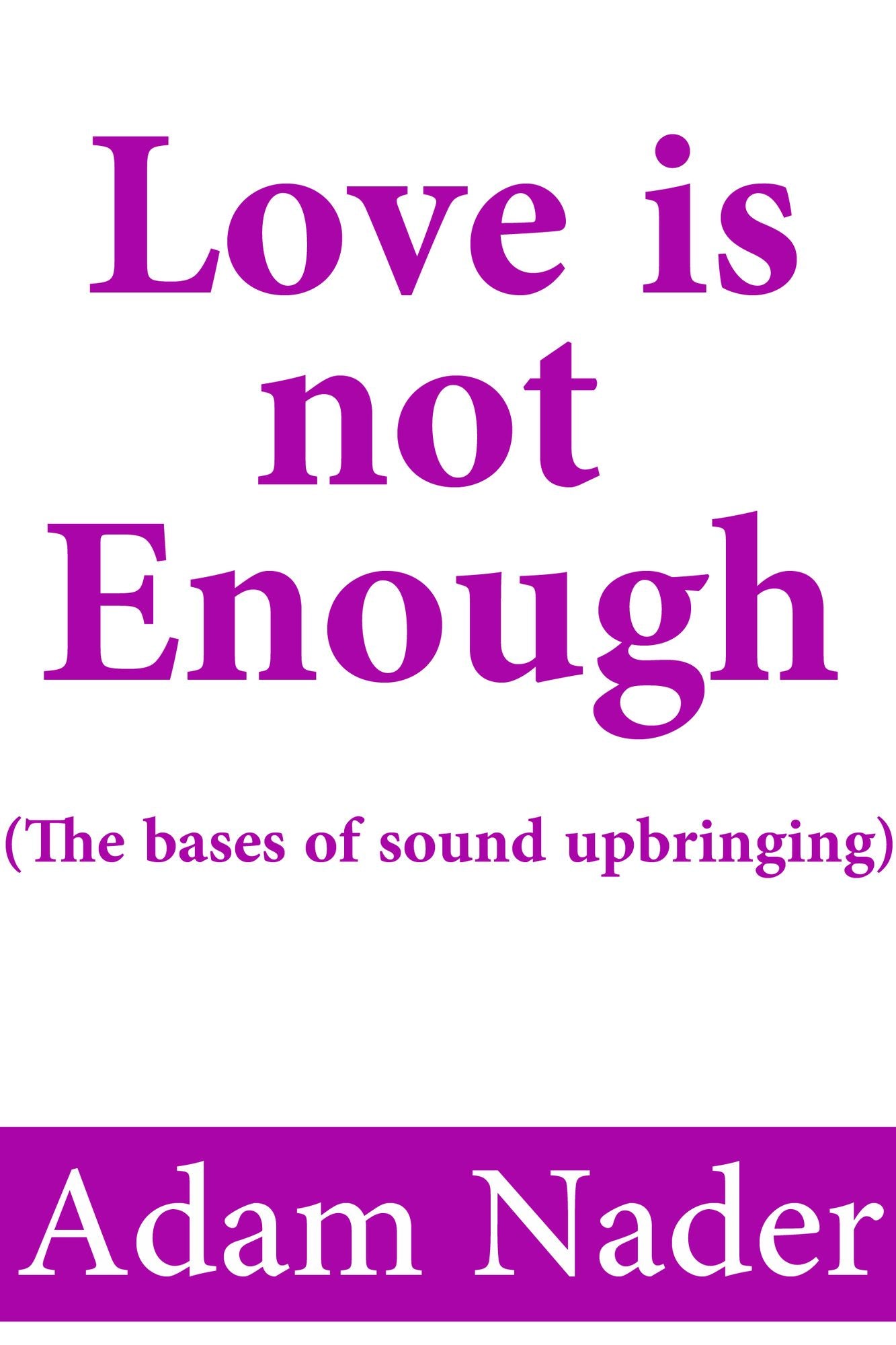 Love is not Enough (The bases of sound upbringing)