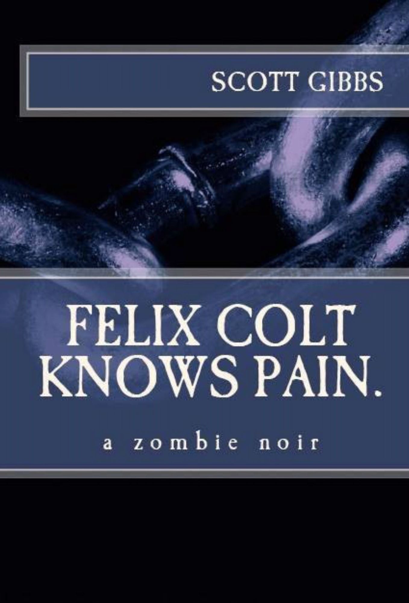 Felix Colt Knows Pain: a Zombie Noir