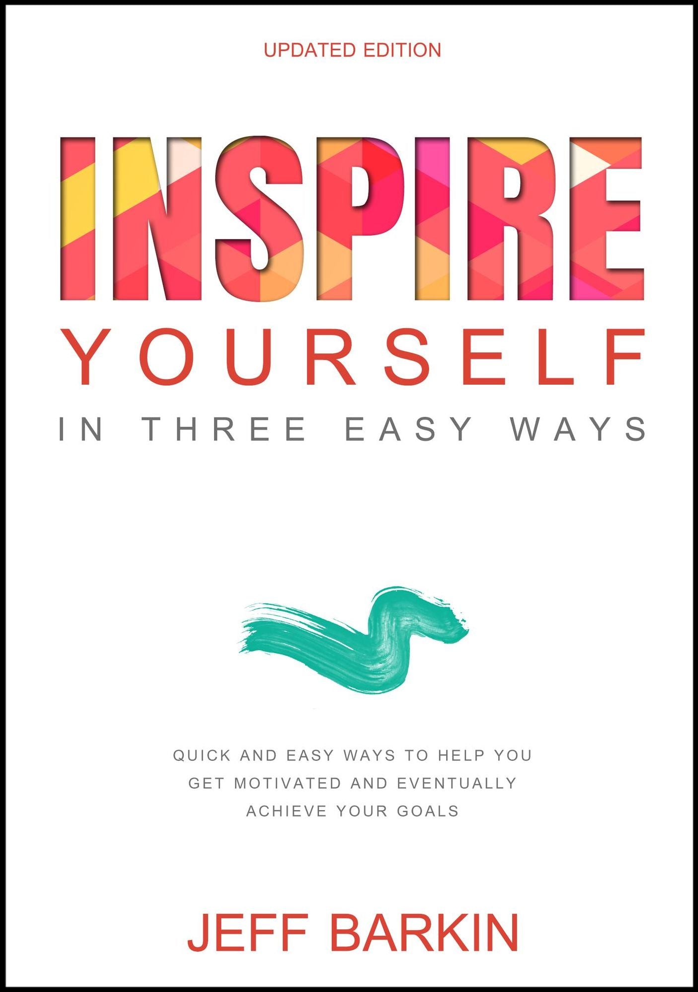 Inspire Yourself In Three Easy Steps: Quick and Easy Steps To Help You Get Motivated And Eventually Achieve Your Goals