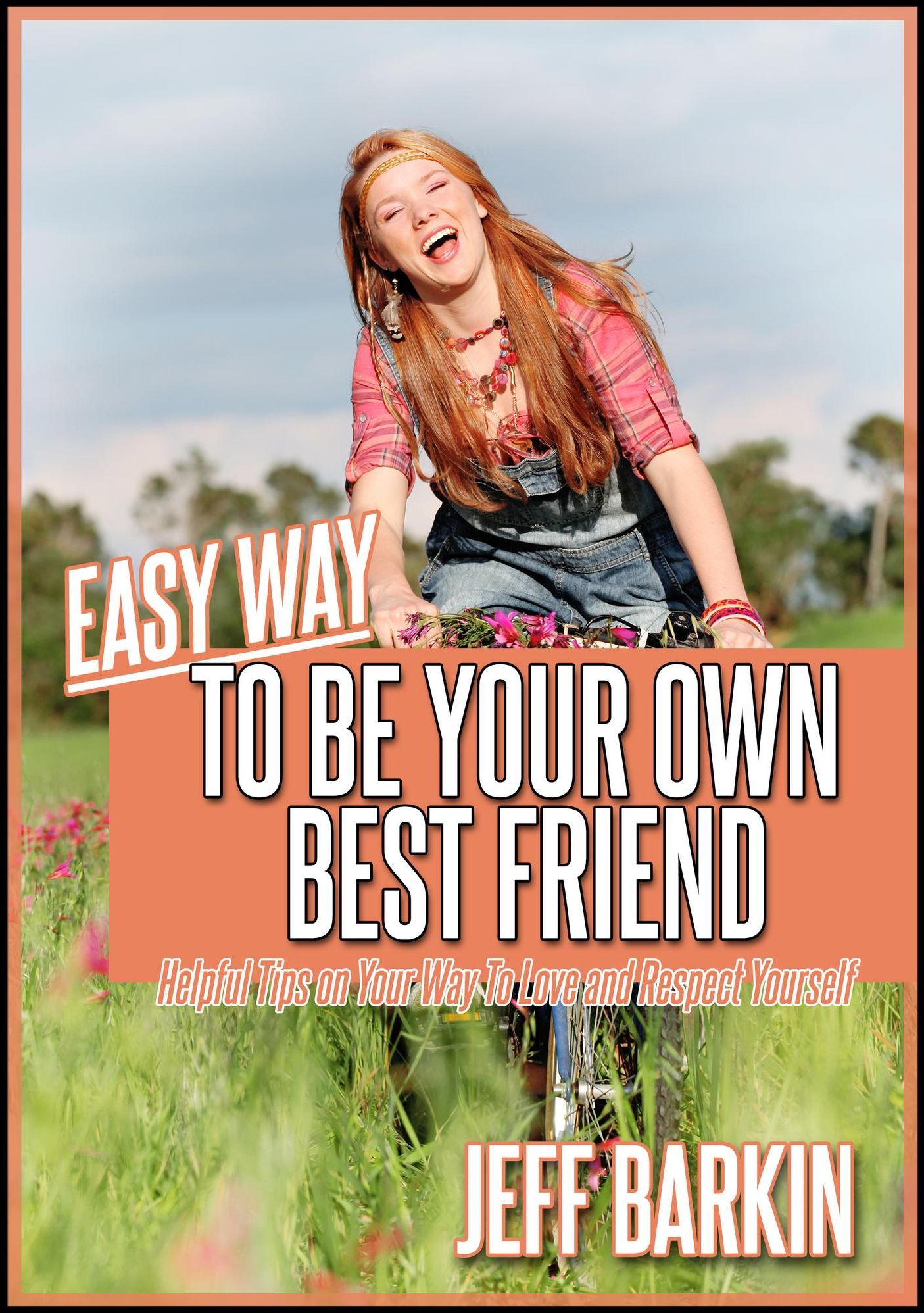Easy Way To Be Your Own Bestfriend: Helpful Tips on Your Way To Love and Respect Yourself