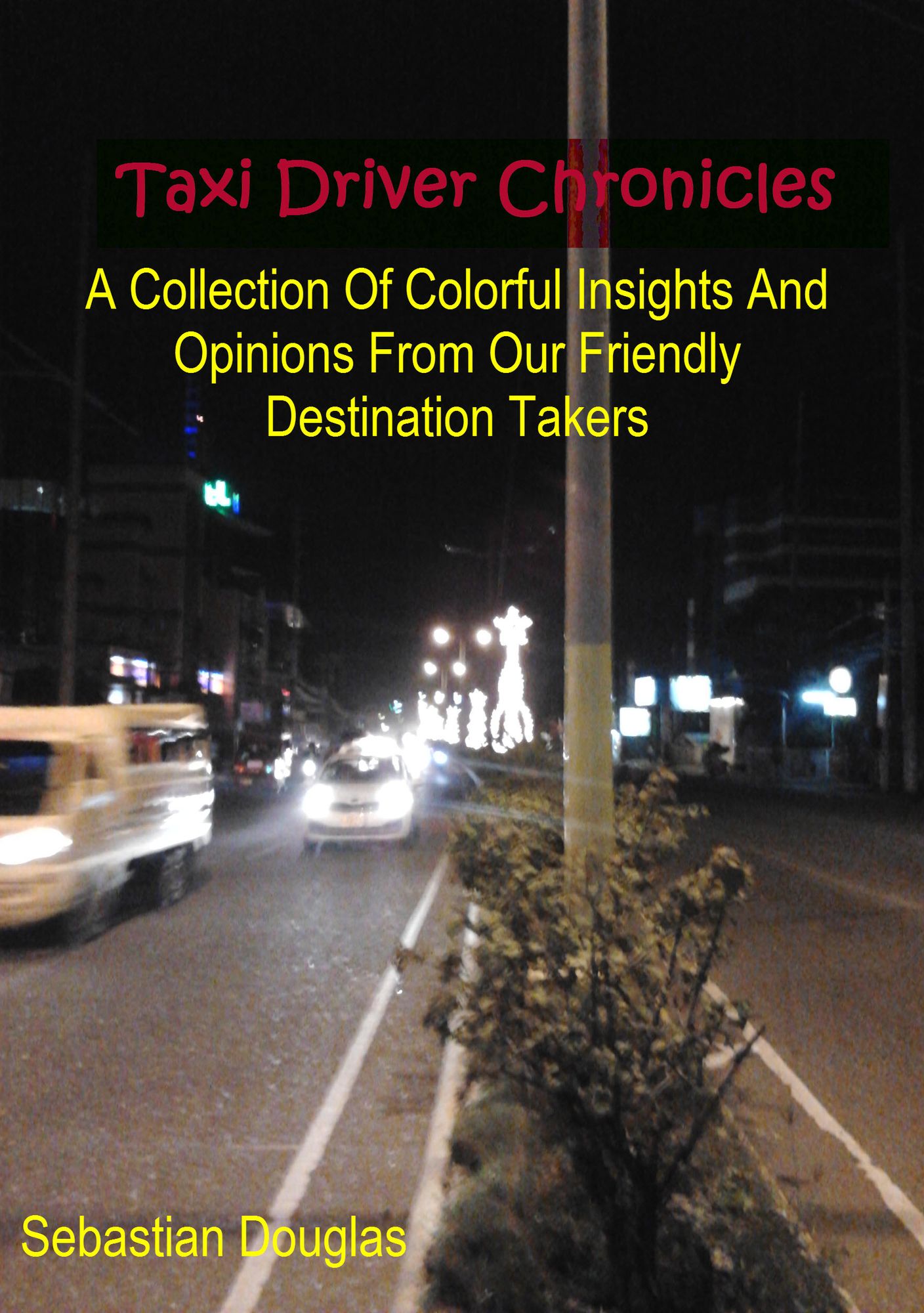 Taxi Driver Chronicles: A Collection Of Colorful Insights And Opinions From Our Friendly Destination Takers