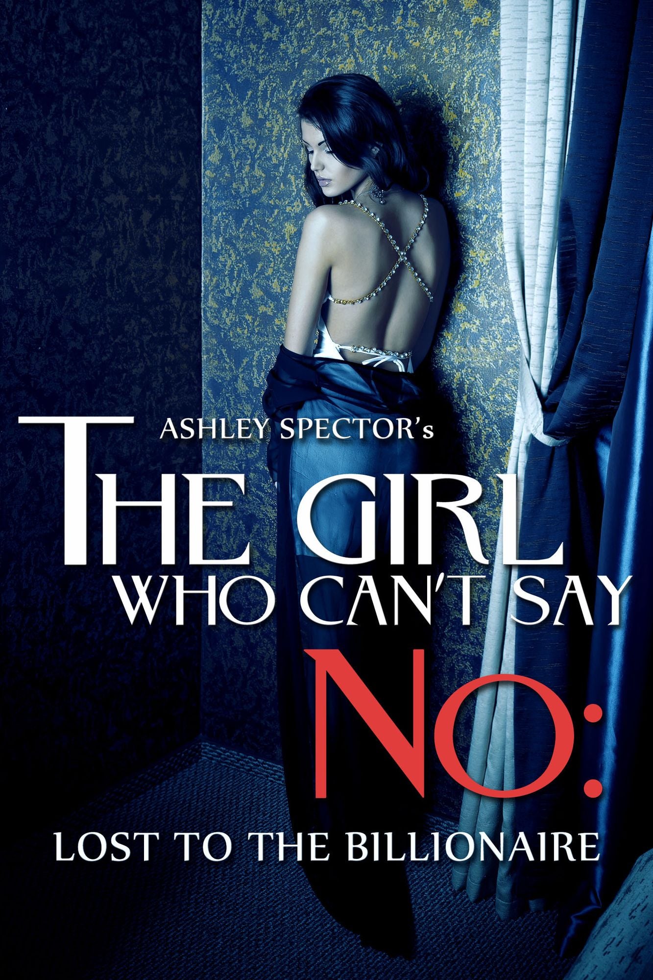 The Girl Who Can't Say No: Lost To The Billionaire (Part Three) (A BDSM Erotic Romance Novelette)