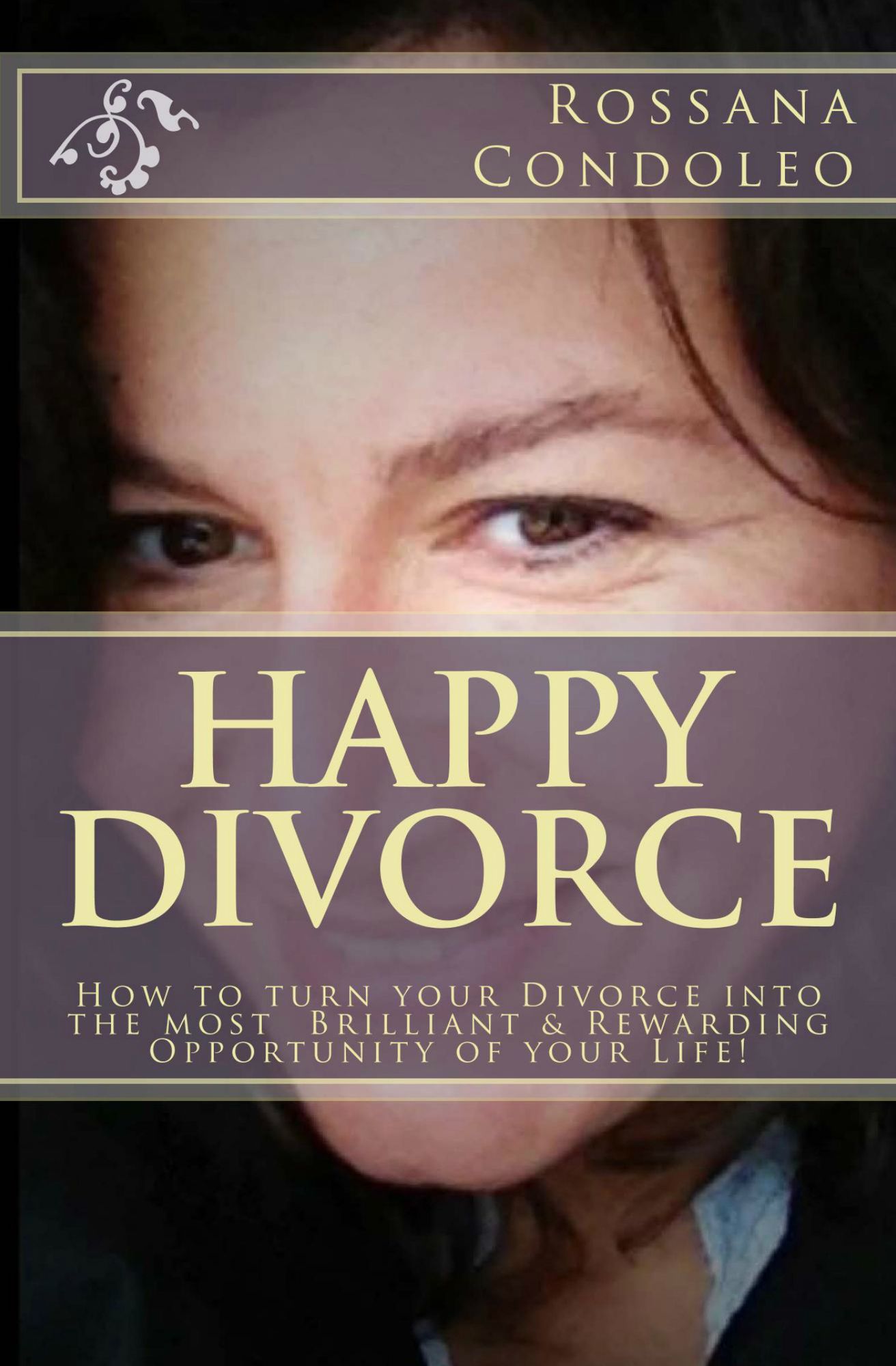 Happy Divorce: How To Turn Your Divorce Into The Most Brilliant And Rewarding Opportunity Of Your Life!