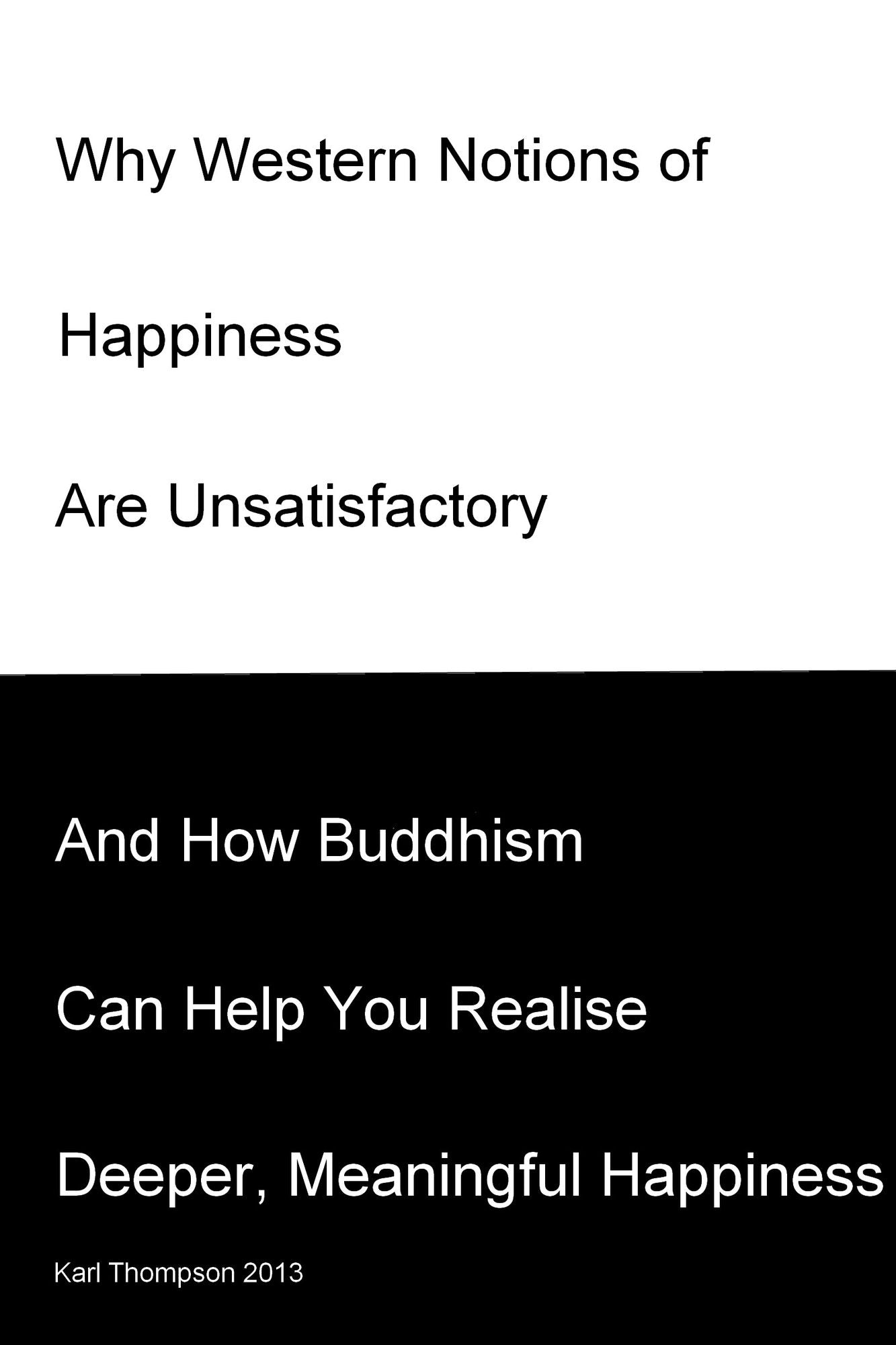 Why Western Notions Of Happiness Are Unsatisfactory And How Buddhism Can Help You Realise Deeper, Meaningful Happiness
