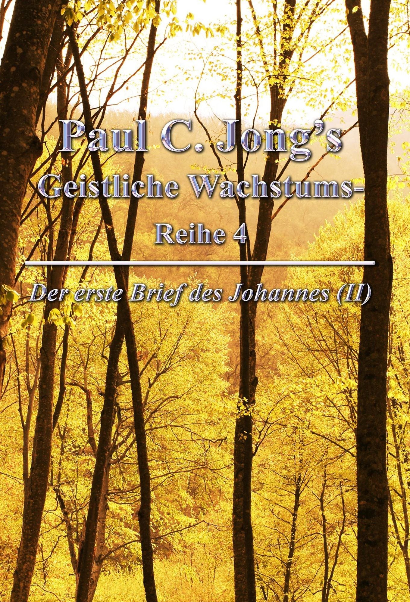 Der erste Brief des Johannes (II) - Paul C. Jong's Geistliche Wachstums-Reihe 4