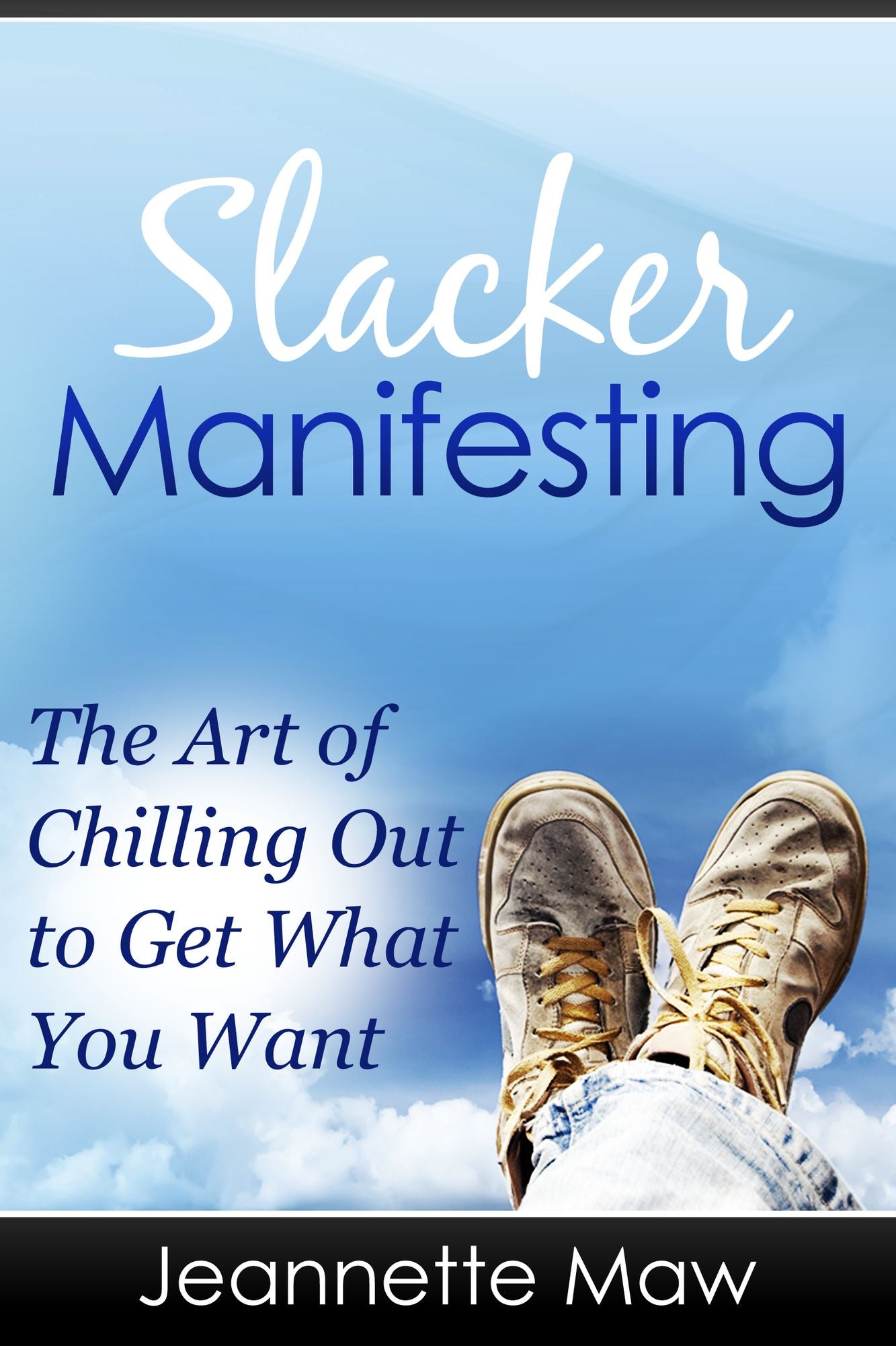 Slacker Manifesting: The Art of Chilling Out to Get What You Want