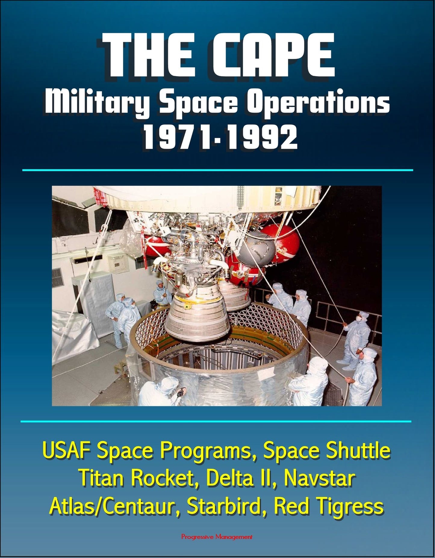 The Cape: Military Space Operations 1971-1992 - USAF Space Programs, Space Shuttle, Titan Rocket, Delta II, Navstar, Atlas/Centaur, Starbird, Red Tigress