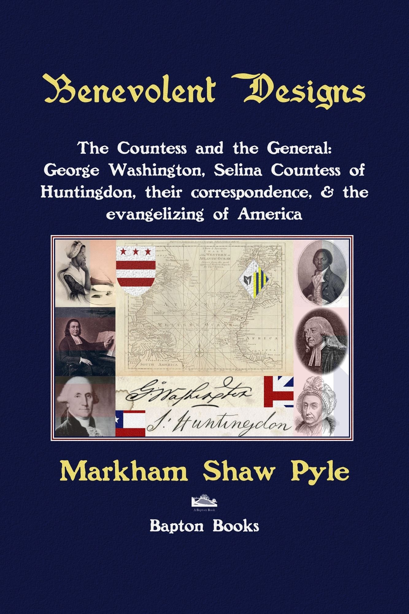 Benevolent Designs: The Countess and the General: George Washington, Selina Countess of Huntingdon, their correspondence, & the evangelizing of America