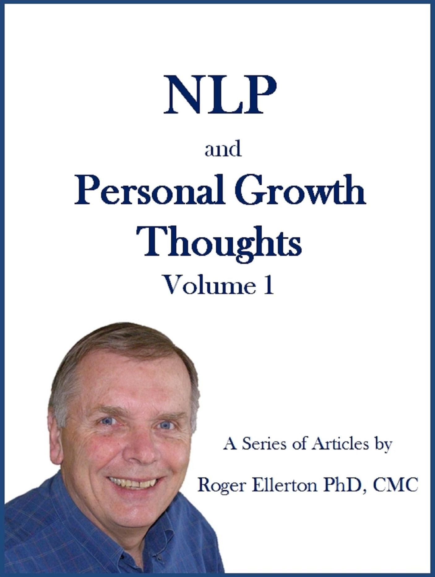 NLP and Personal Growth Thoughts: A Series of Articles by Roger Ellerton PhD, CMC Volume 1