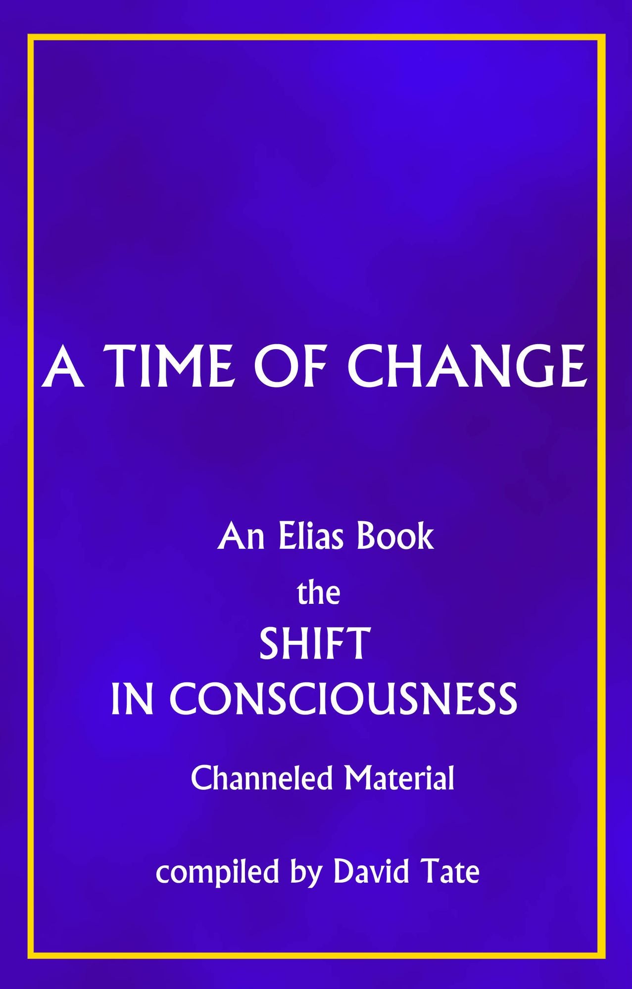 A Time of Change, The Shift in Consciousness. An Elias Book