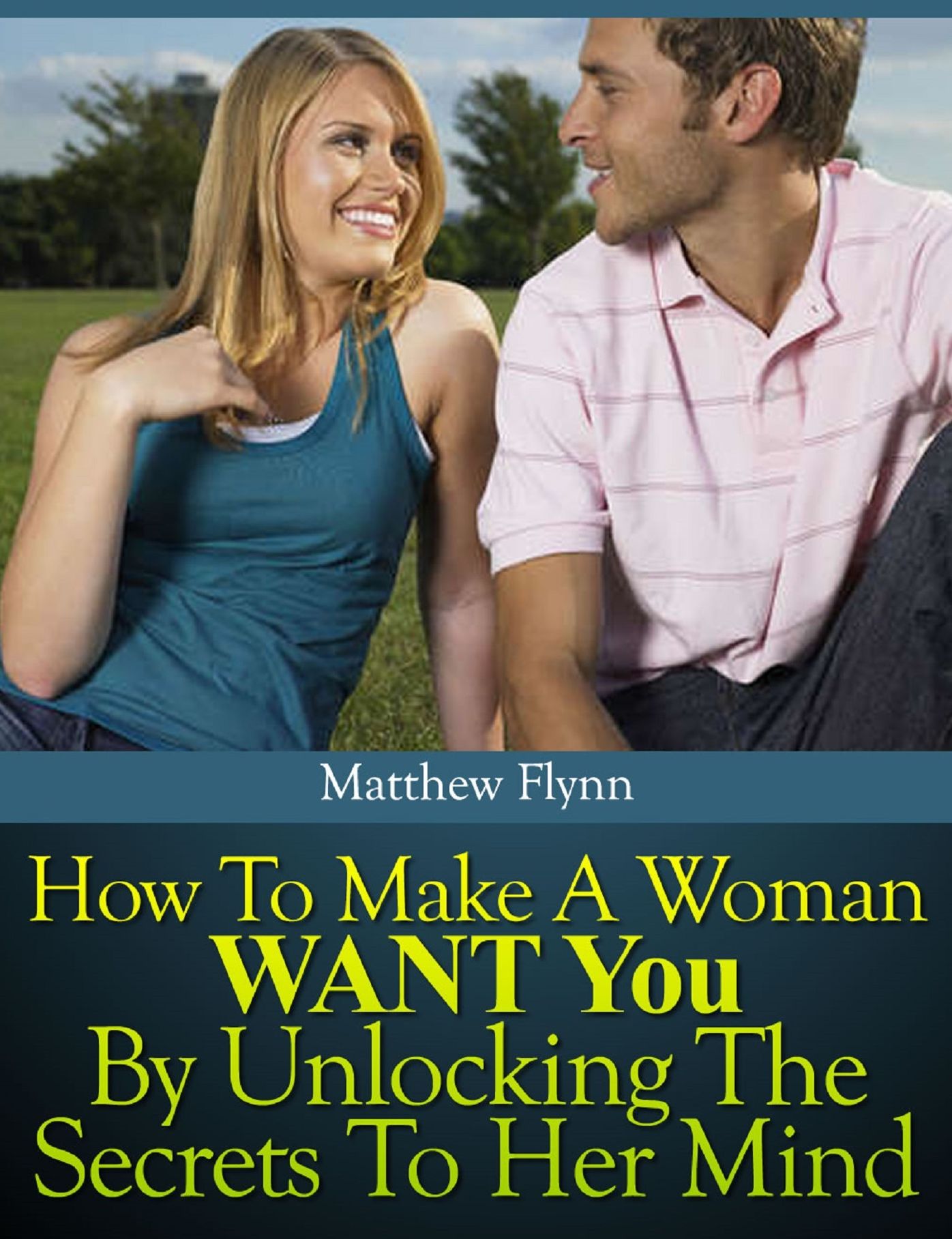 How To Make A Woman WANT You By Unlocking The Secrets To Her Mind