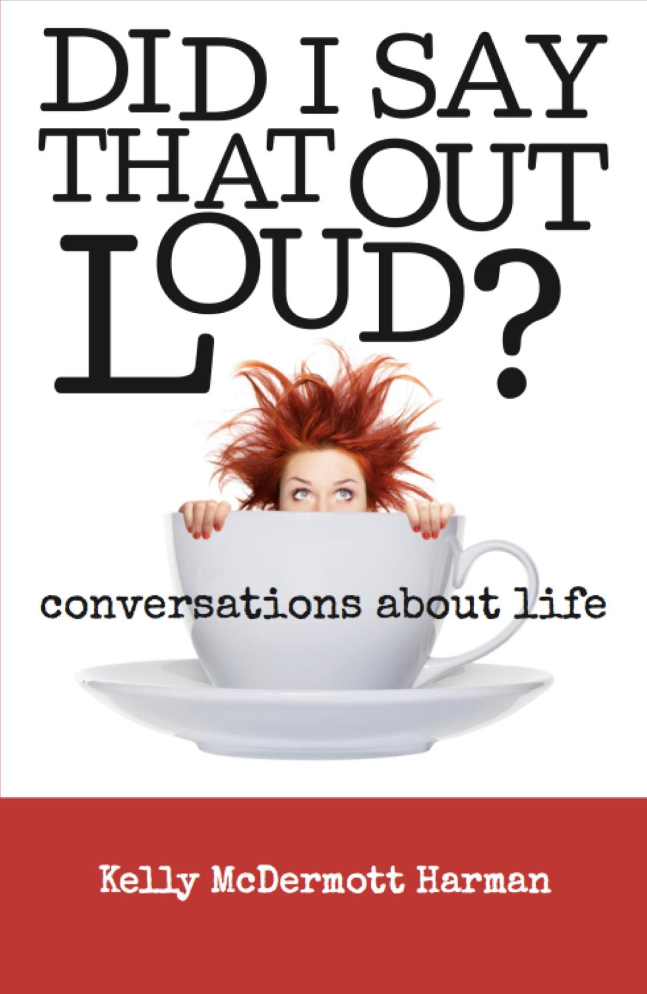 Did I Say That Out Loud?: Conversations About Life