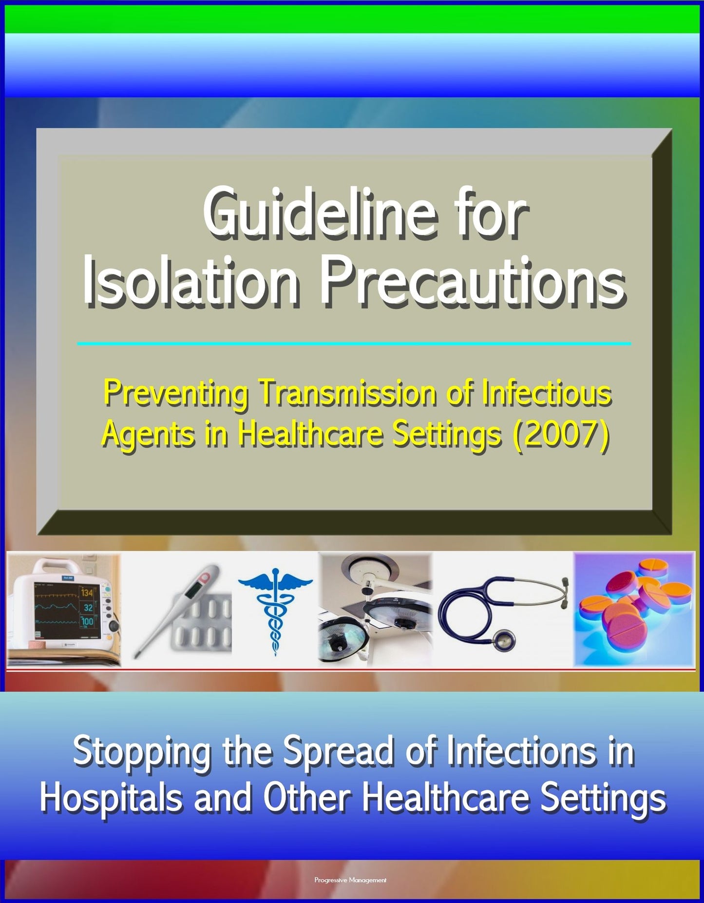 Guideline for Isolation Precautions: Preventing Transmission of Infectious Agents in Healthcare Settings (2007) - Stopping the Spread of Infections
