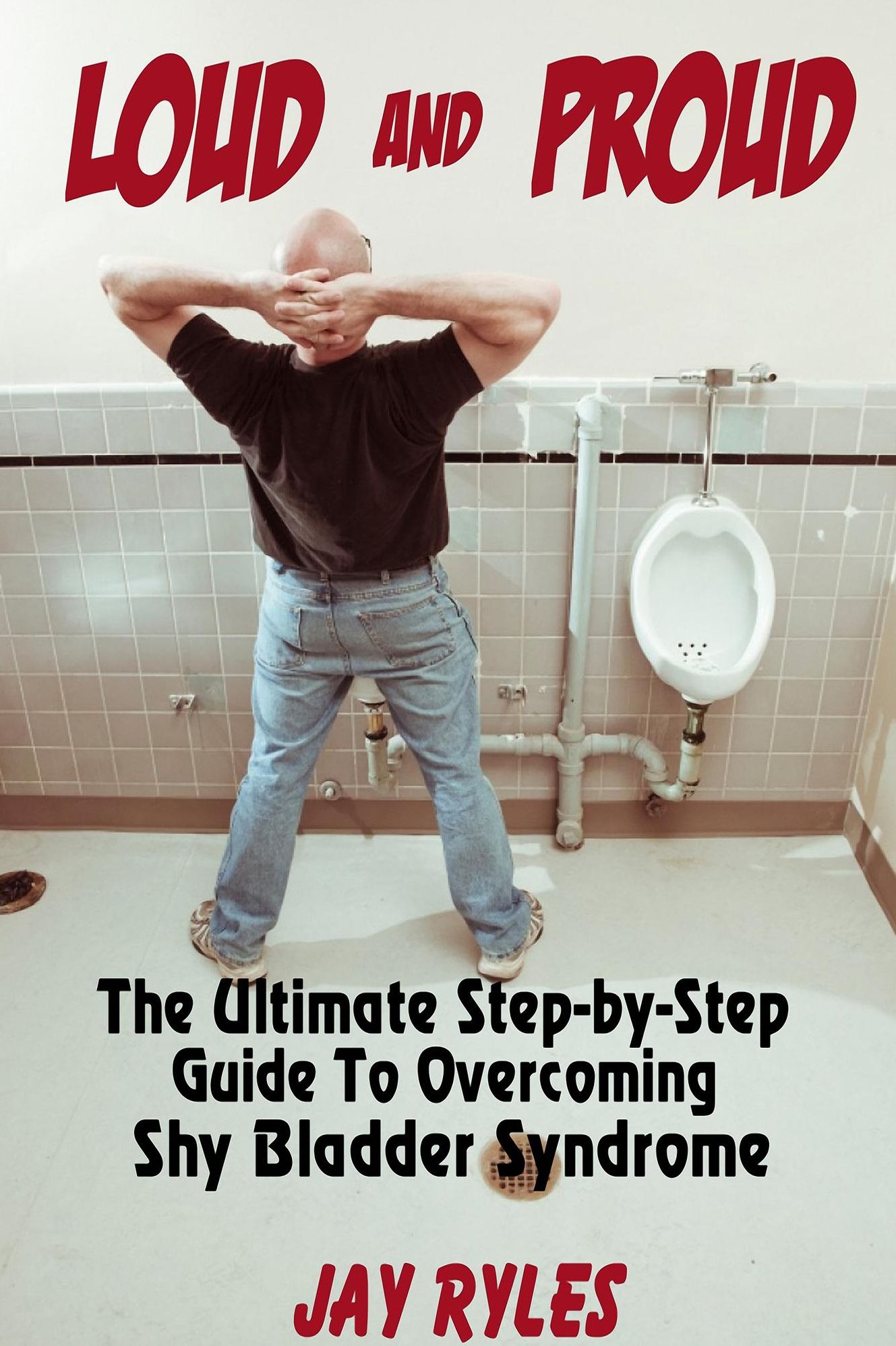 Loud and Proud: The Ultimate Step-by-Step Guide To Overcoming Shy Bladder Syndrome