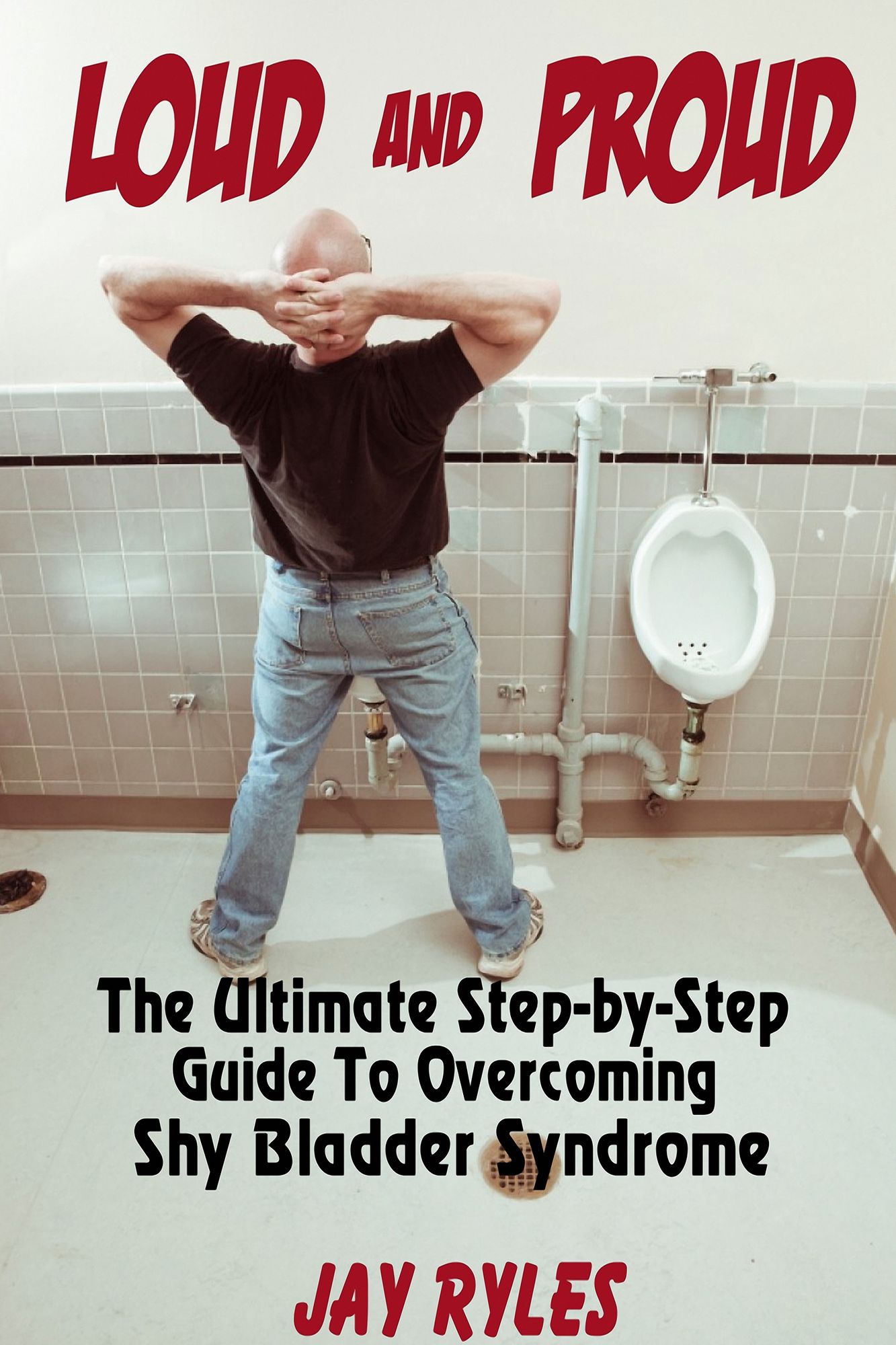 Loud and Proud: The Ultimate Step-by-Step Guide To Overcoming Shy Bladder Syndrome