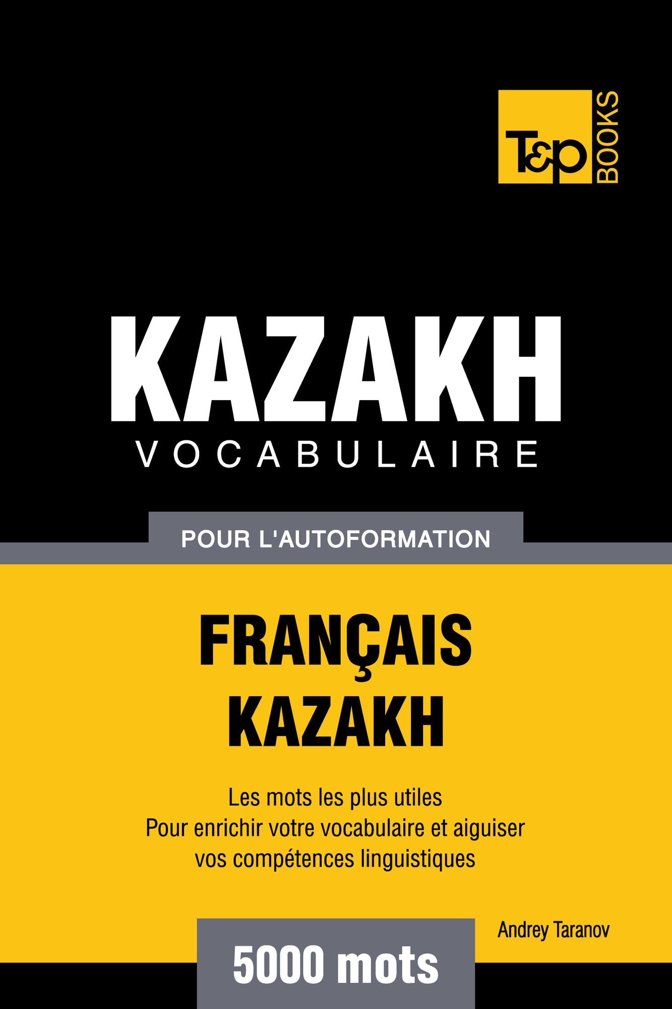 Vocabulaire Français-Kazakh pour l'autoformation: 5000 mots