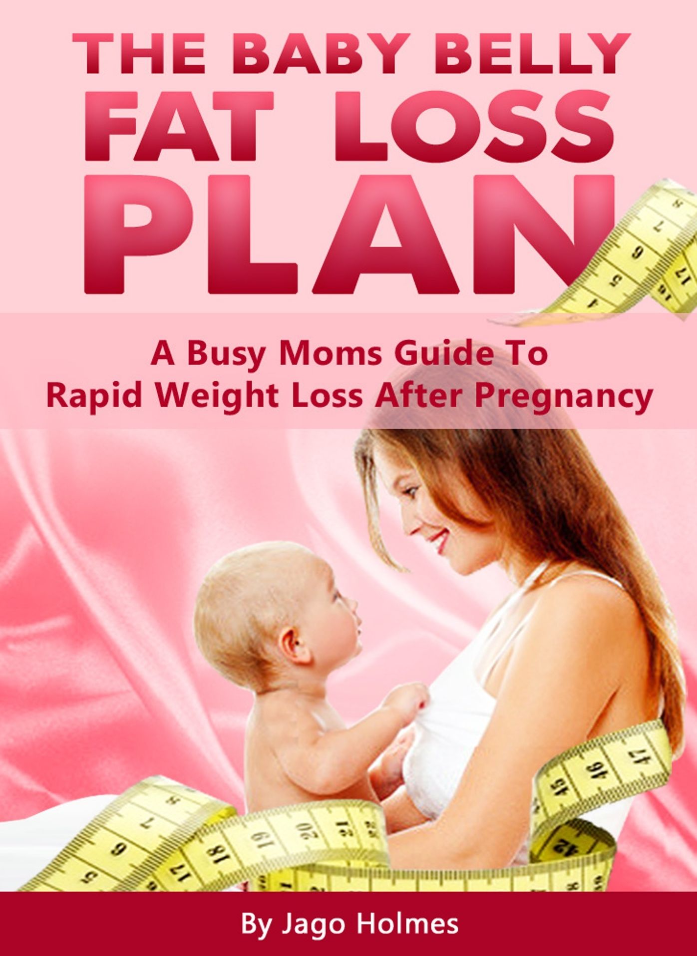 The Baby Belly Fat Loss Plan: A Busy Moms Guide To Rapid Weight Loss After Pregnancy