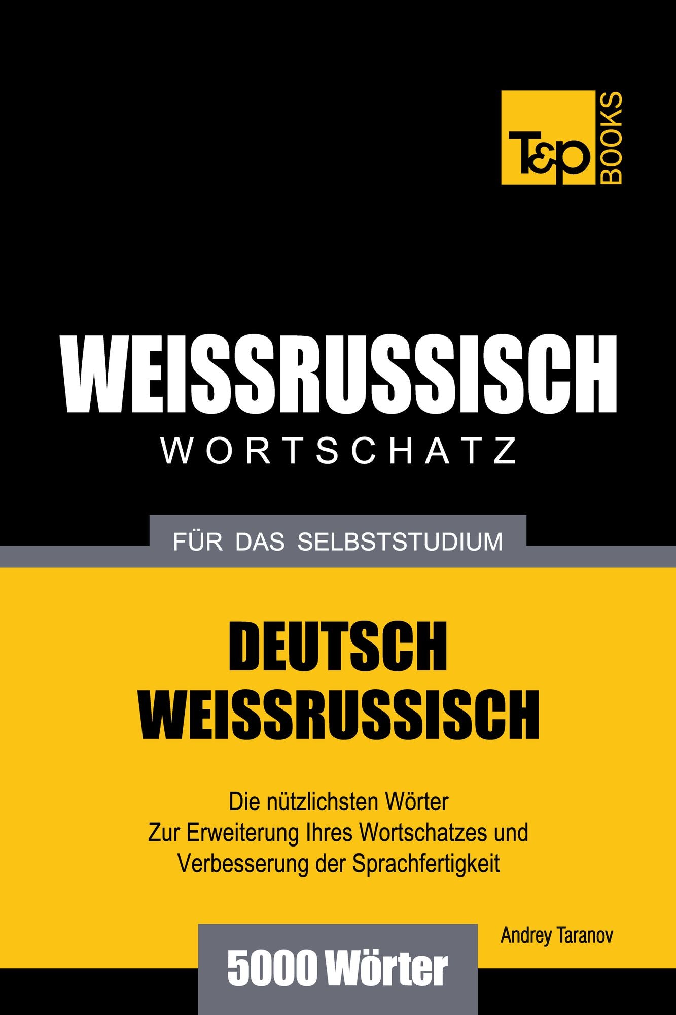 Deutsch-Weißrussischer Wortschatz für das Selbststudium: 5000 Wörter