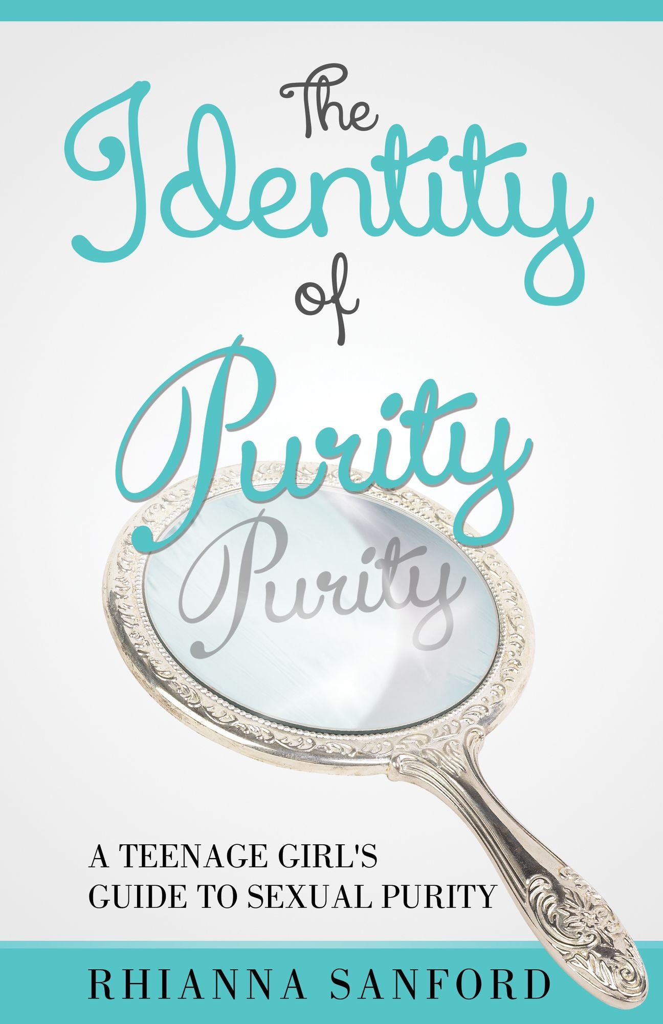 The Identity of Purity: A Teenage Girl's Guide to Sexual Purity