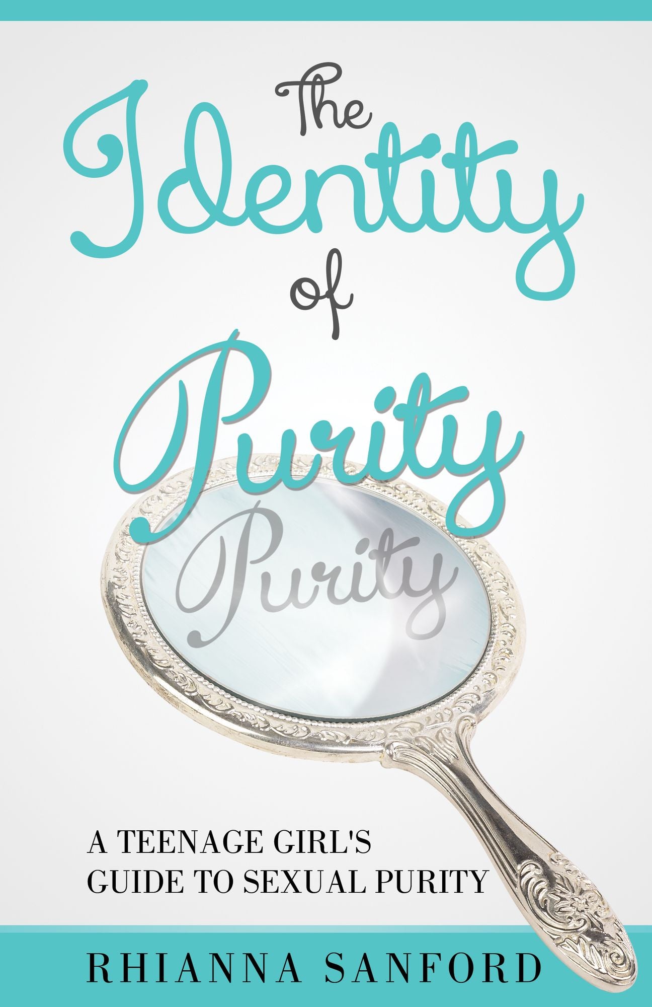The Identity of Purity: A Teenage Girl's Guide to Sexual Purity