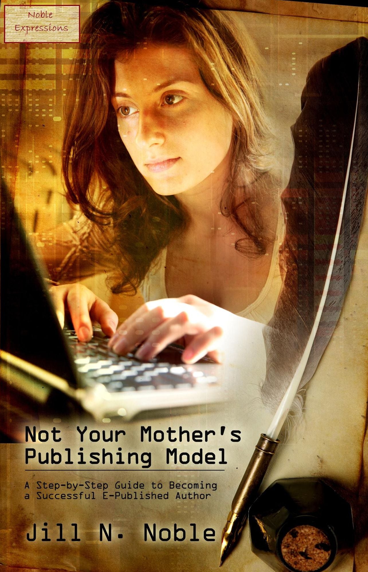 Not Your Mother's Publishing Model: A Step-by-Step Guide to Becoming a Successful E-Published Author
