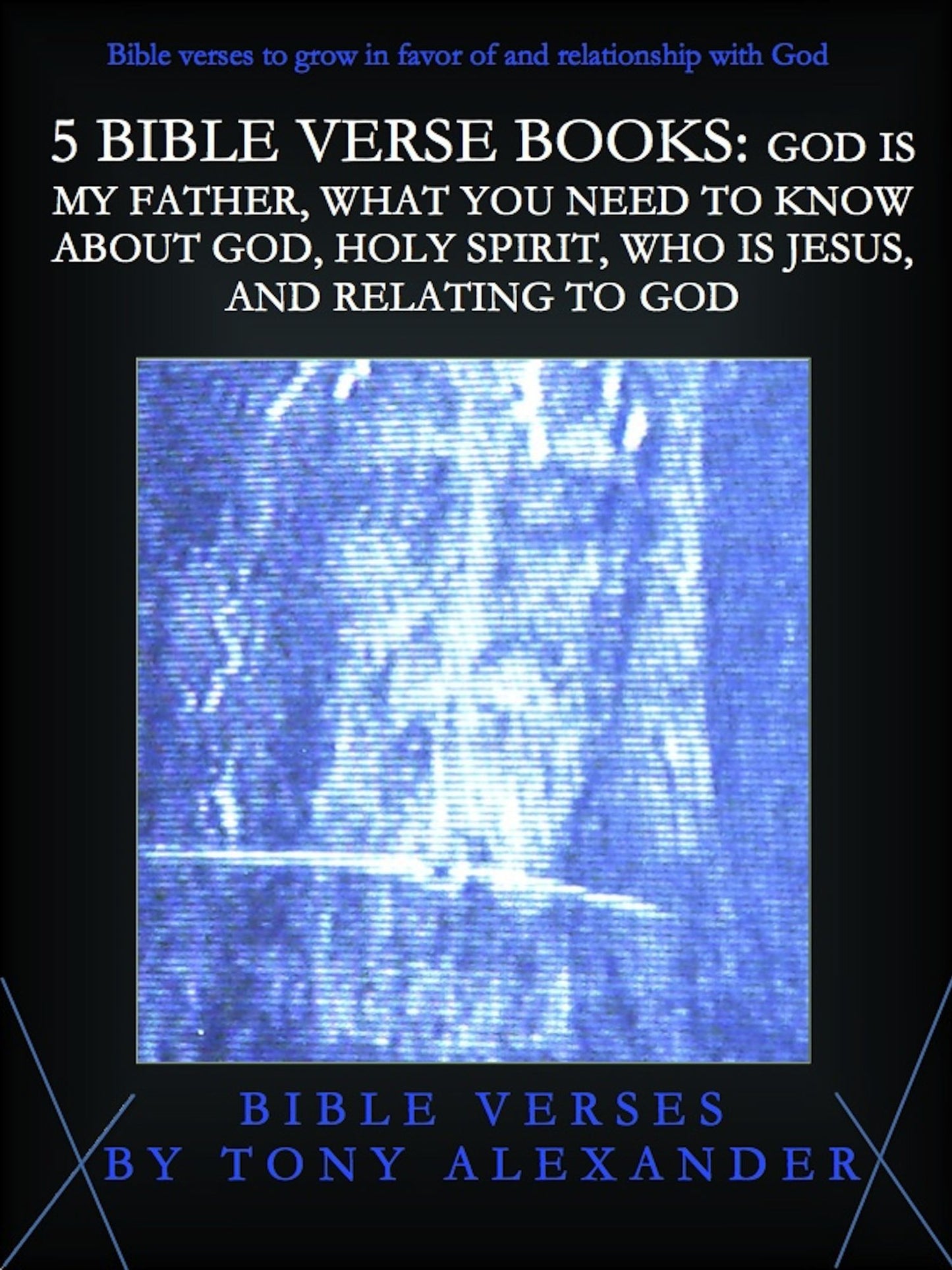 5 Bible Verse Books: God Is My Father, What You Need To Know About God, Holy Spirit, Who Is Jesus, and Relating To God