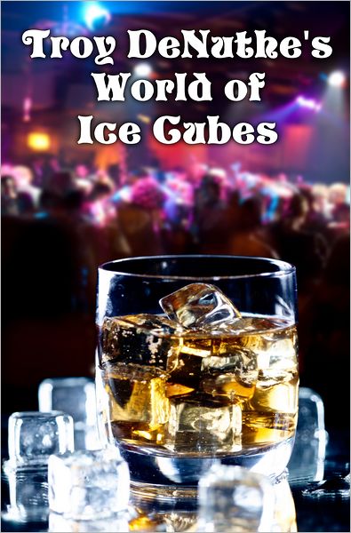 Troy DeNuthe's World of Ice Cubes