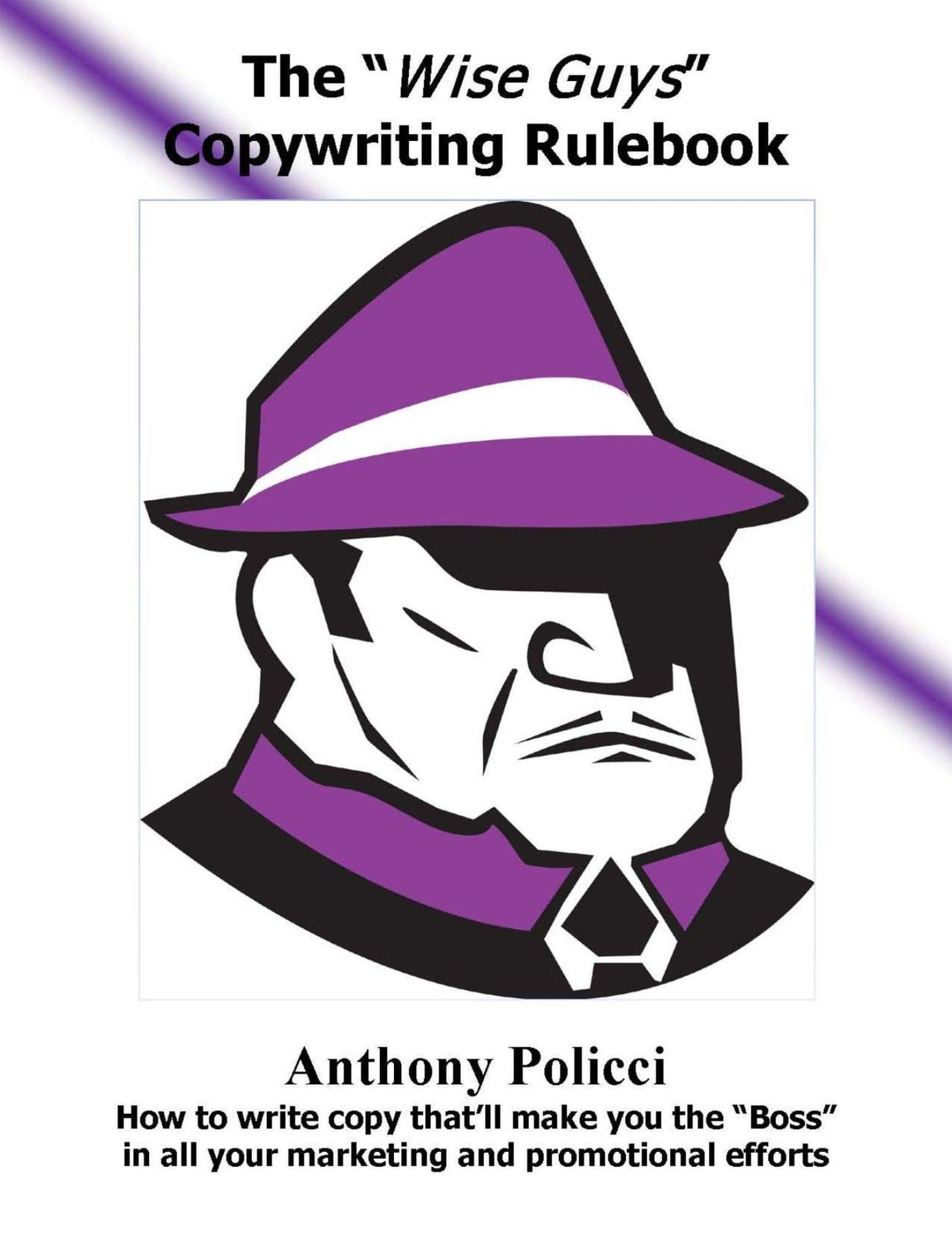 The "Wise Guys" Copywriting Rule Book: How to Write Copy That'll Make You The "Boss" In All Your Marketing and Promotional Efforts.