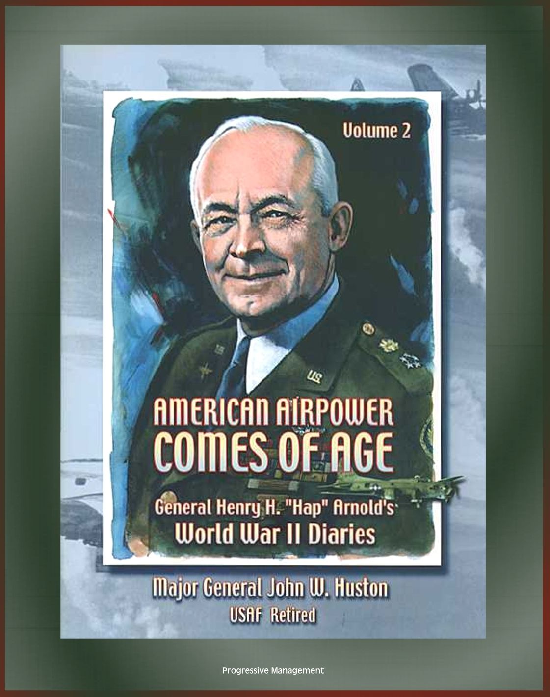 American Airpower Comes of Age: General Henry H. "Hap" Arnold's World War II Diaries - Volume 2 - England, Normandy, Italy, Iwo Jima, Paris and Germany