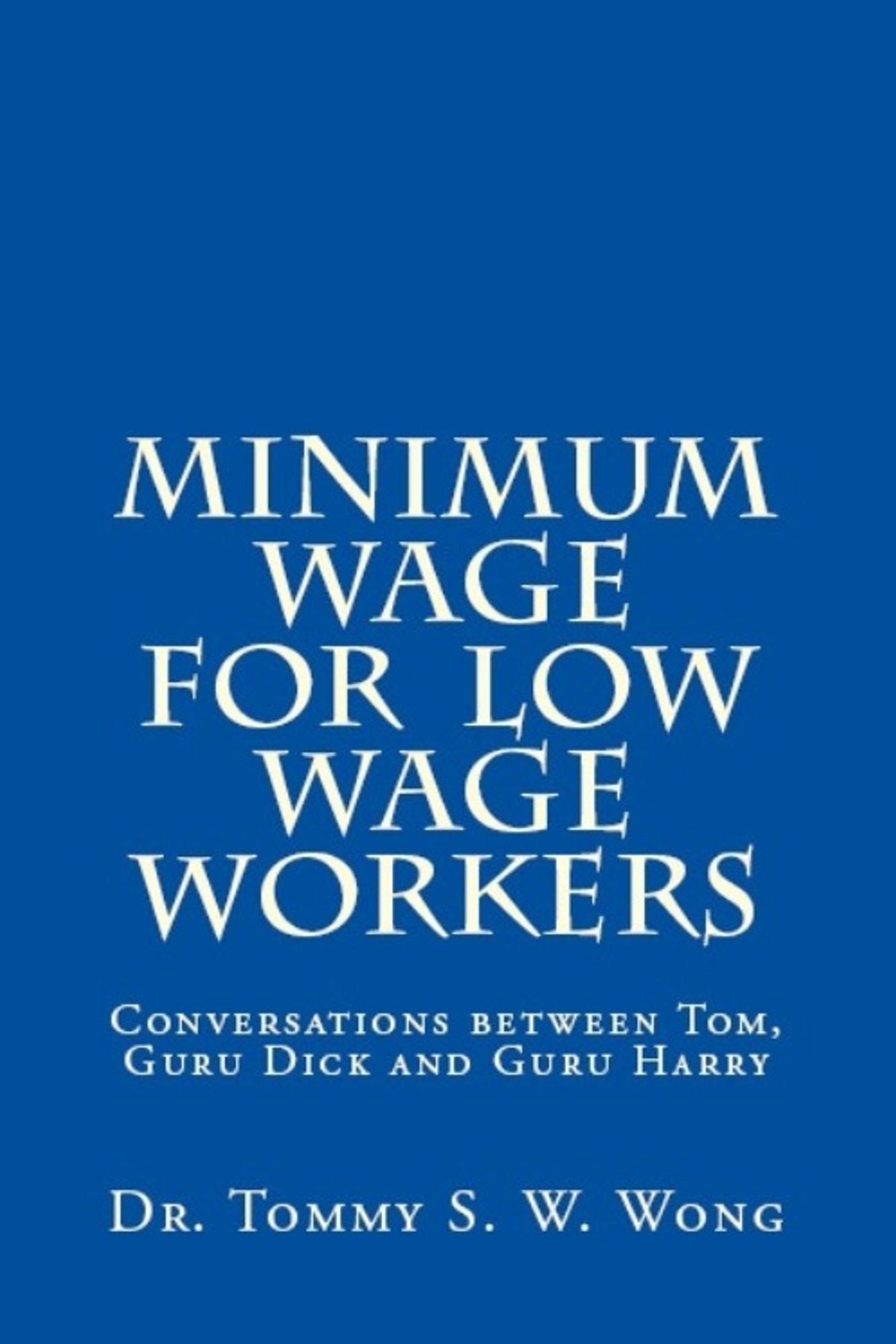 Minimum Wage for Low Wage Workers: Conversations between Tom, Guru Dick and Guru Harry