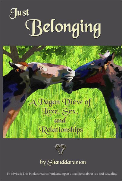Just Belonging: A Pagan View of Love, Sex, and Relationships