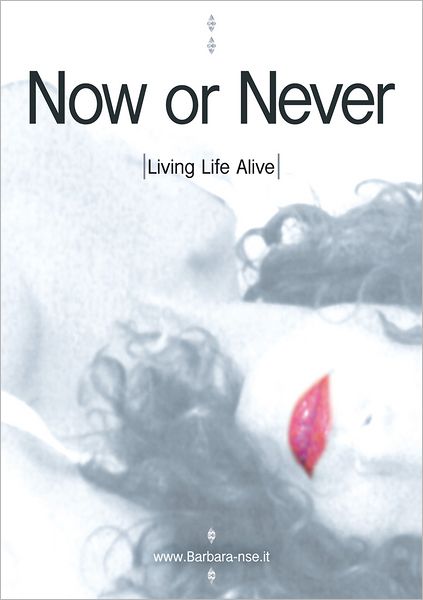 NOW OR NEVER: Living Life Alive