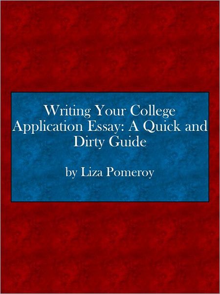 Writing Your College Application Essay: A Quick and Dirty Guide