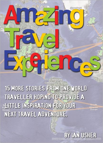 Amazing Travel Experiences: 15 more stories from one world traveller hoping to provide little inspiration for your next travel adventure