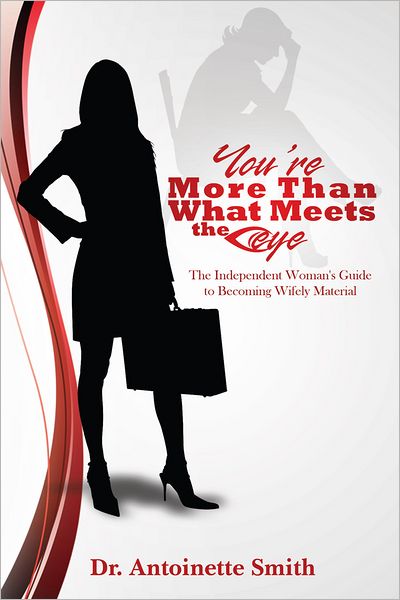 You're More Than What Meets The Eye: The Independent Woman's Guide To Becoming Wifely Material