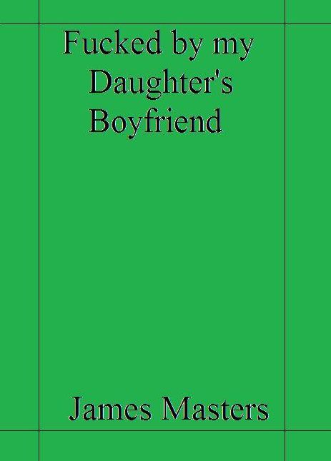 Fucked by my daughter's boyfriend