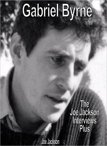 Gabriel Byrne: The Joe Jackson Interviews Plus