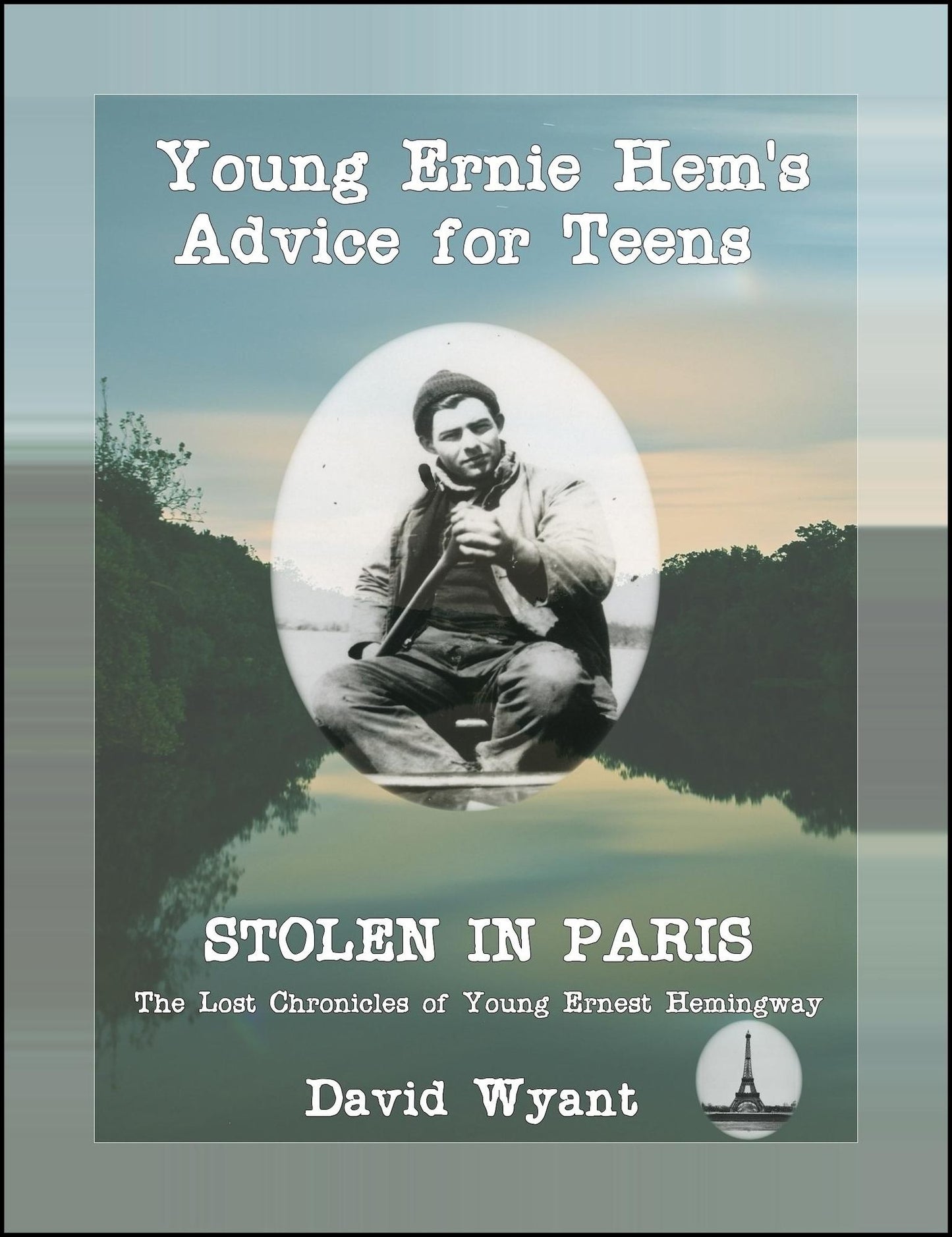 STOLEN IN PARIS: The Lost Chronicles of Young Ernest Hemingway: Young Ernie Hemingway's Advice for Teens