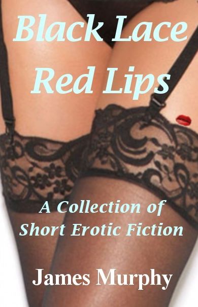 Black Lace: Red Lips: A Collection of Short Erotic Fiction