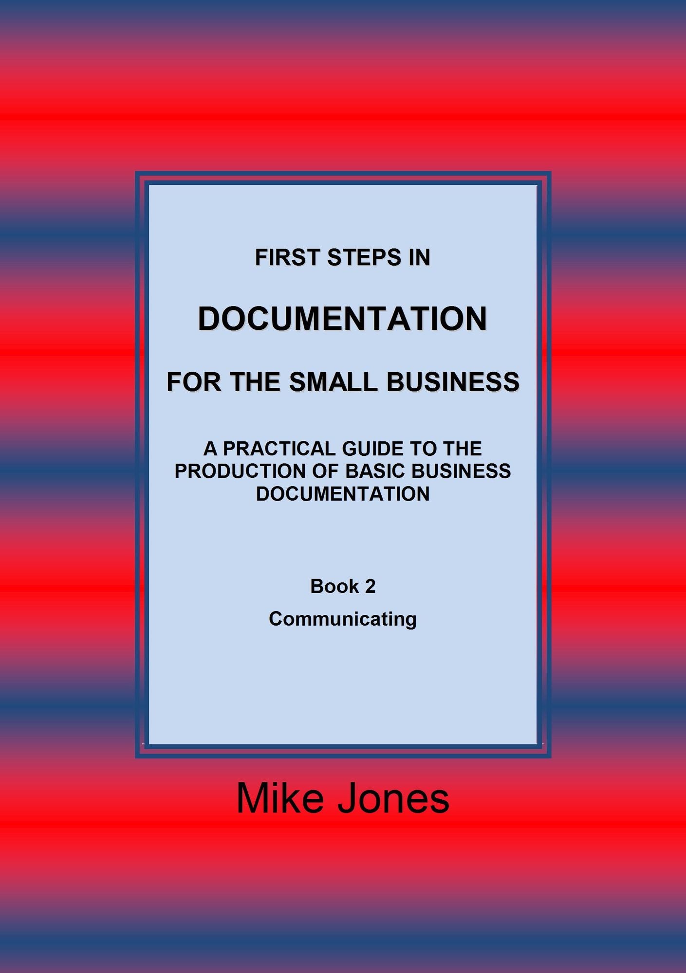 First Steps in Documentation for the Small Business: Book 2 Communicating