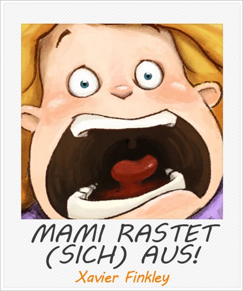 Mami rastet (sich) aus! Ein Spaßiges Bilderbuch für Frustrierte Mamis